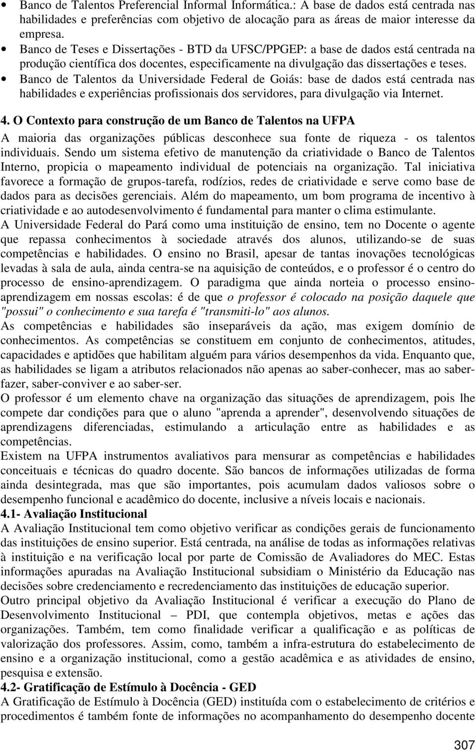 Banco de Talentos da Universidade Federal de Goiás: base de dados está centrada nas habilidades e experiências profissionais dos servidores, para divulgação via Internet. 4.