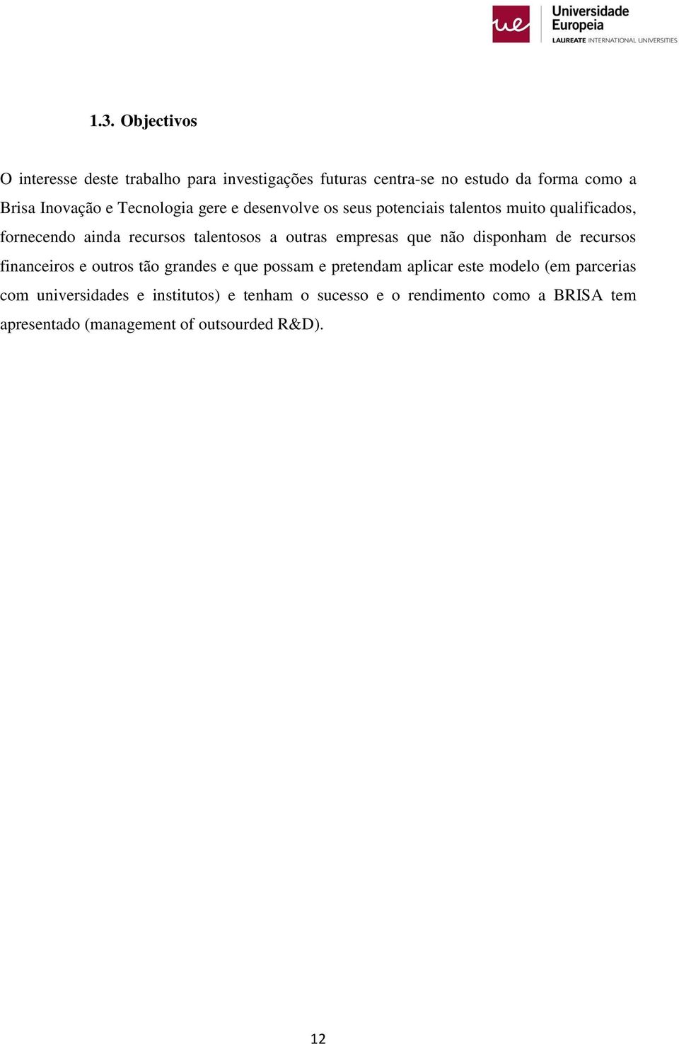 empresas que não disponham de recursos financeiros e outros tão grandes e que possam e pretendam aplicar este modelo (em