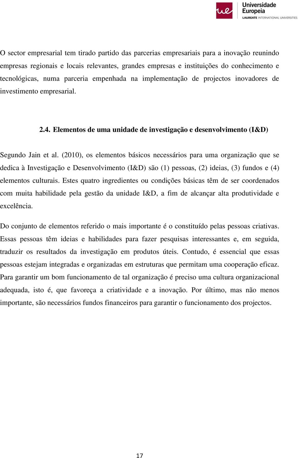 (2010), os elementos básicos necessários para uma organização que se dedica à Investigação e Desenvolvimento (I&D) são (1) pessoas, (2) ideias, (3) fundos e (4) elementos culturais.