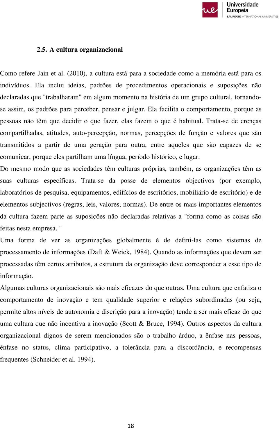 pensar e julgar. Ela facilita o comportamento, porque as pessoas não têm que decidir o que fazer, elas fazem o que é habitual.