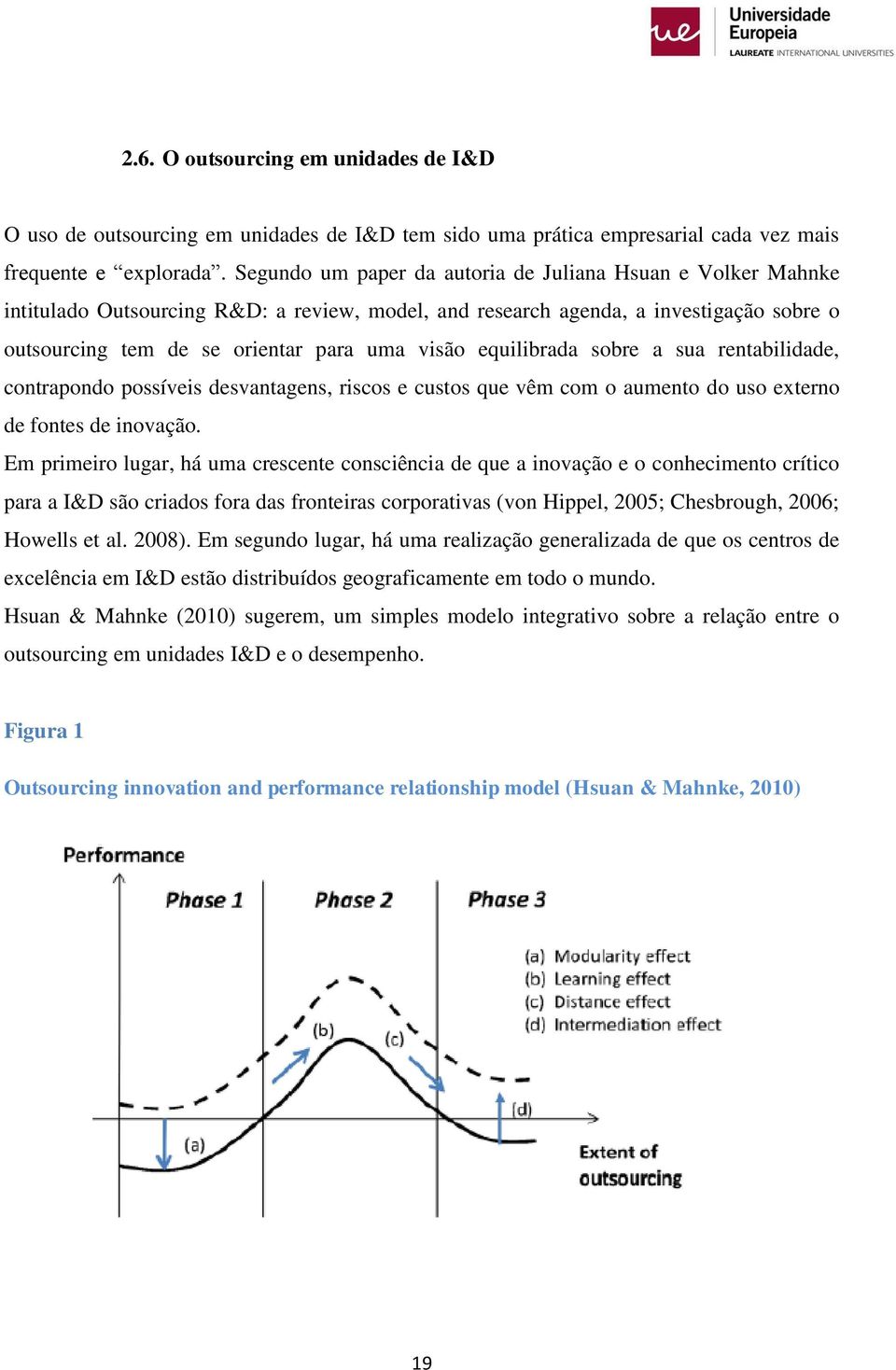 equilibrada sobre a sua rentabilidade, contrapondo possíveis desvantagens, riscos e custos que vêm com o aumento do uso externo de fontes de inovação.