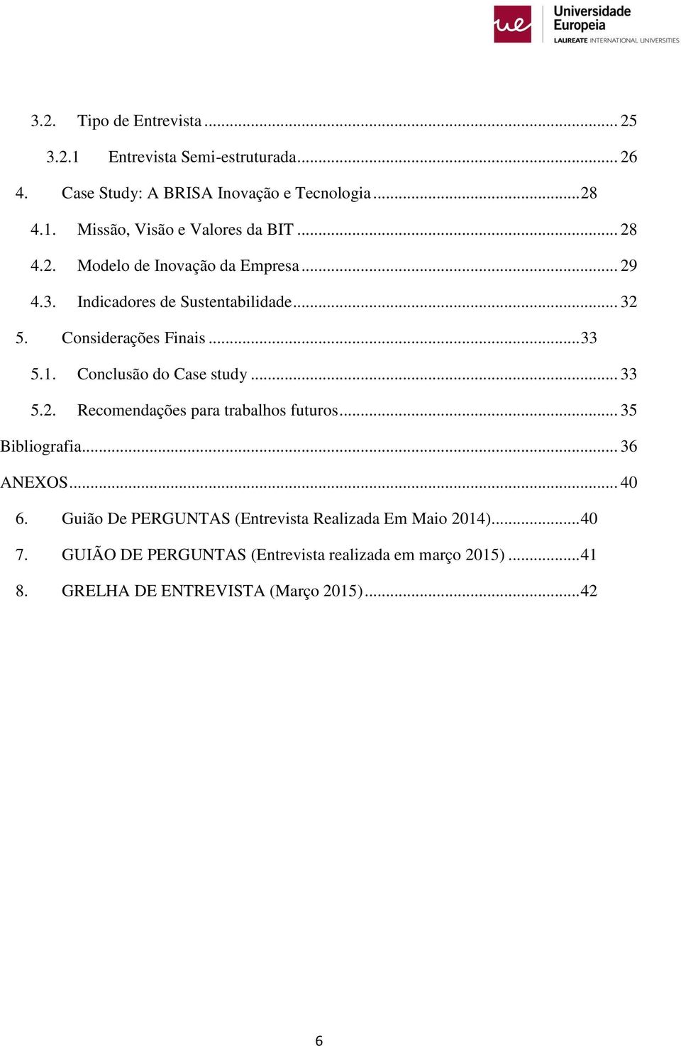 Conclusão do Case study... 33 5.2. Recomendações para trabalhos futuros... 35 Bibliografia... 36 ANEXOS... 40 6.