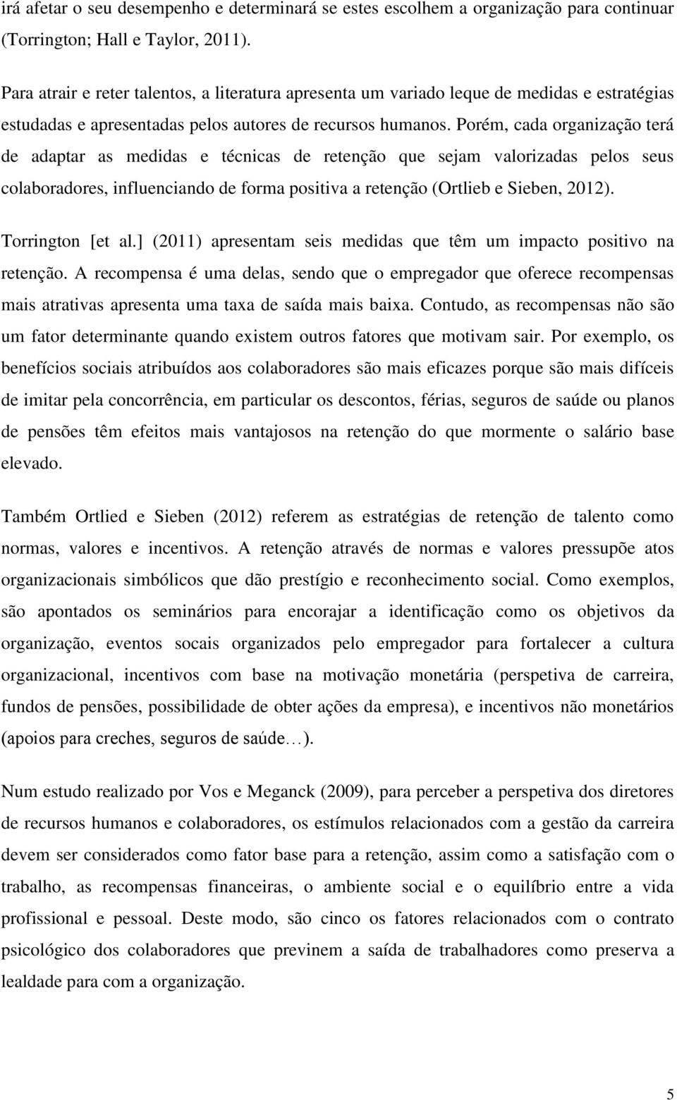 Porém, cada organização terá de adaptar as medidas e técnicas de retenção que sejam valorizadas pelos seus colaboradores, influenciando de forma positiva a retenção (Ortlieb e Sieben, 2012).