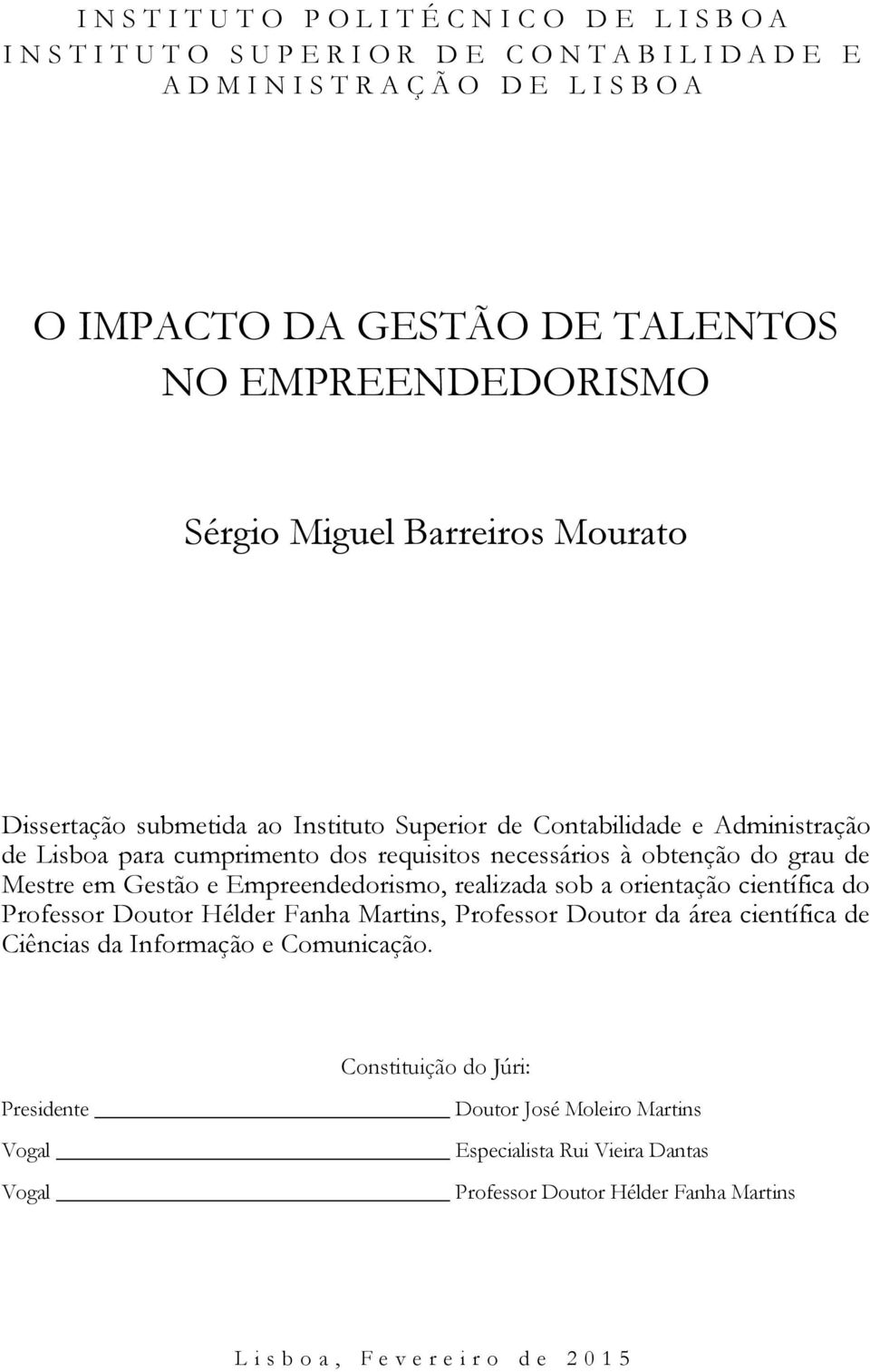 obtenção do grau de Mestre em Gestão e Empreendedorismo, realizada sob a orientação científica do Professor Doutor Hélder Fanha Martins, Professor Doutor da área científica de Ciências da