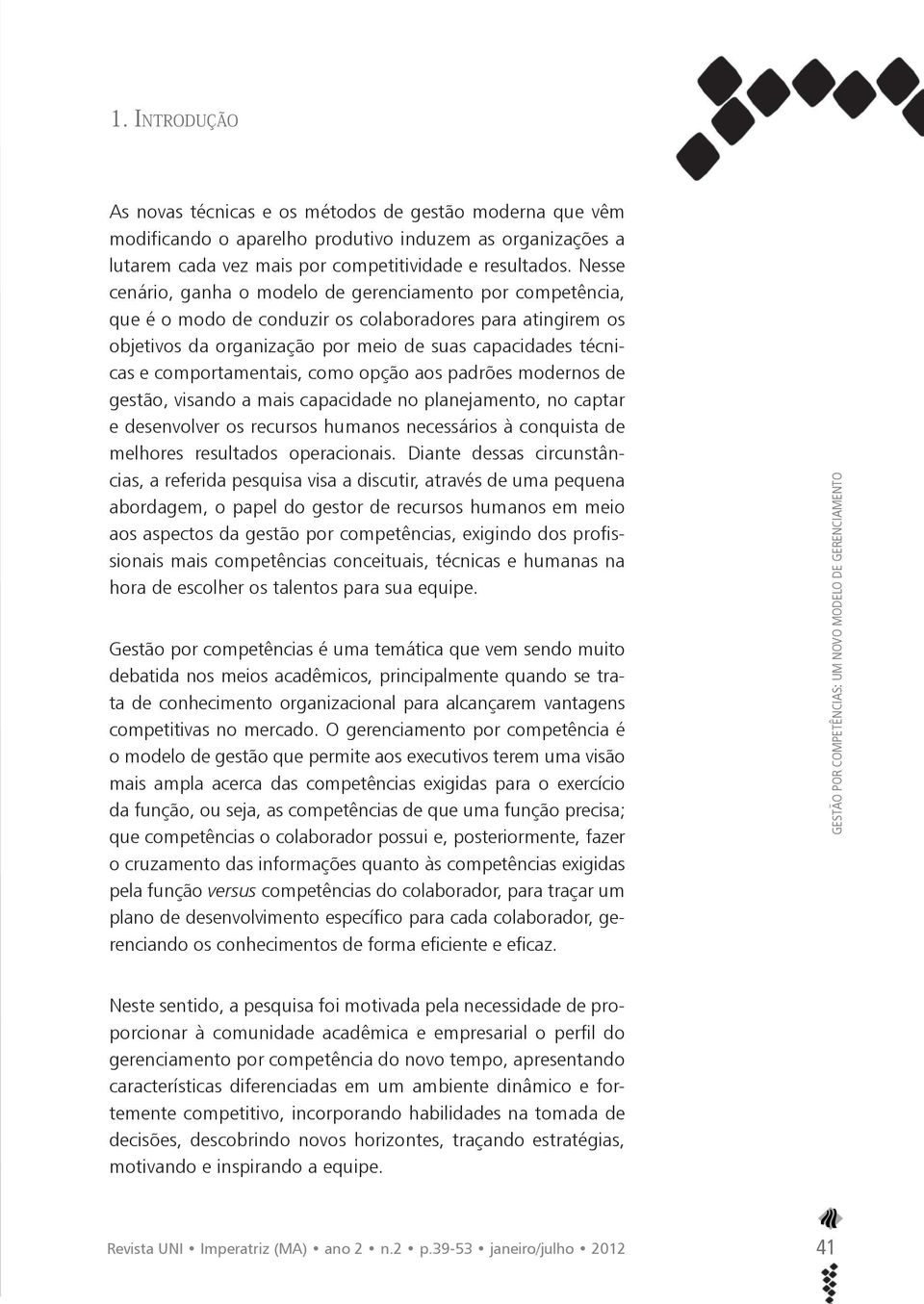 comportamentais, como opção aos padrões modernos de gestão, visando a mais capacidade no planejamento, no captar e desenvolver os recursos humanos necessários à conquista de melhores resultados