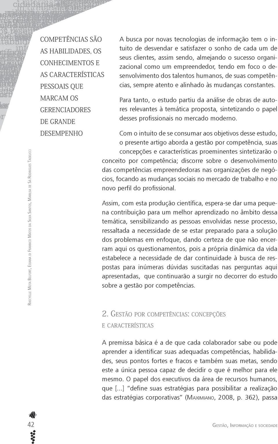 mudanças constantes. Para tanto, o estudo partiu da análise de obras de autores relevantes à temática proposta, sintetizando o papel desses profissionais no mercado moderno.