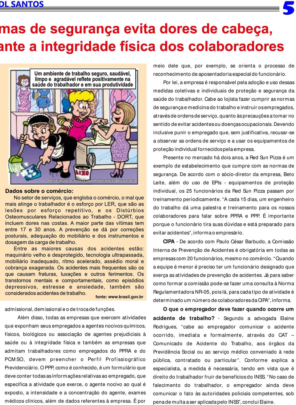 Cabe ao lojista fazer cumprir as normas de segurança e medicina do trabalho e instruir os empregados, através de ordens de serviço, quanto às precauções a tomar no sentido de evitar acidentes ou