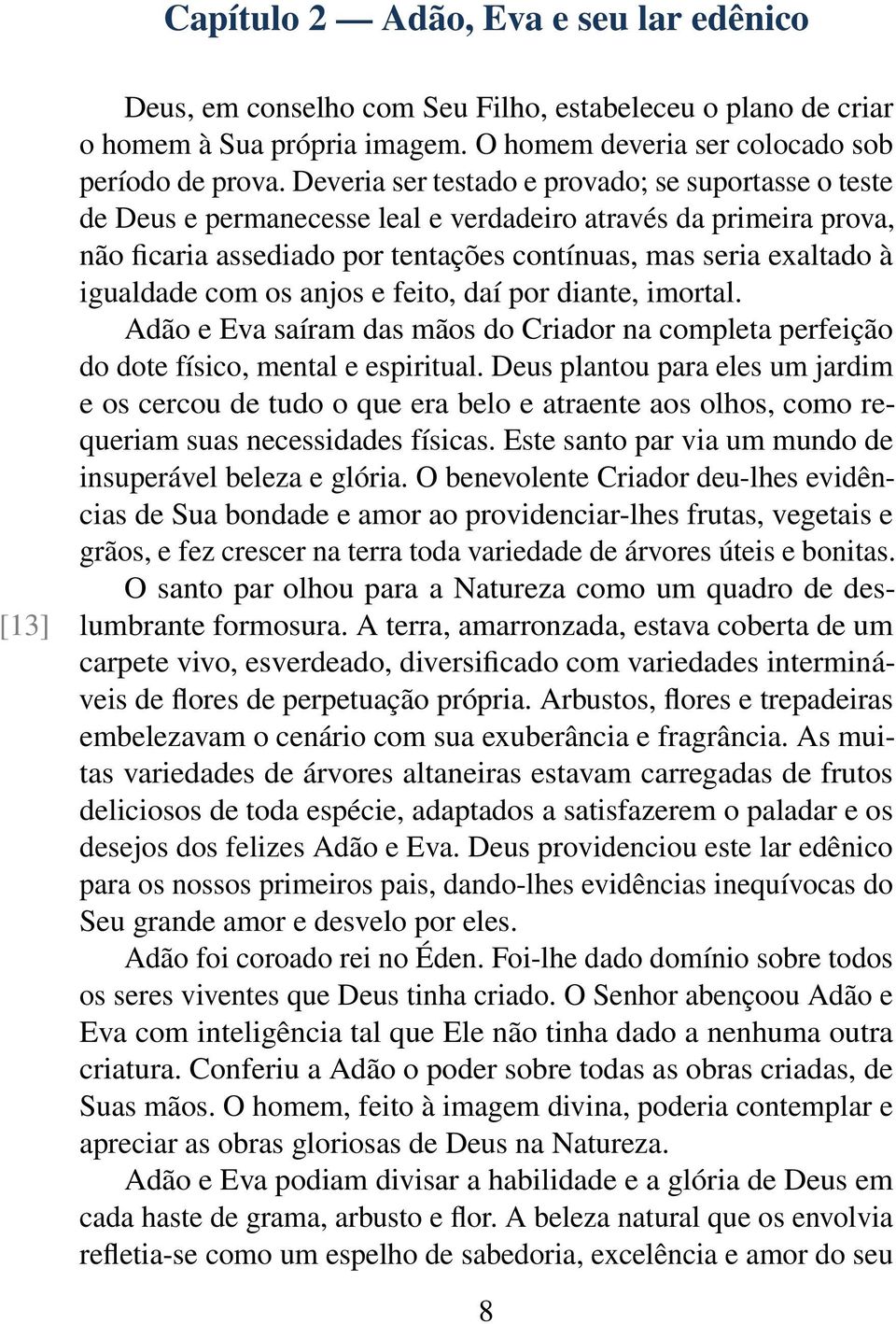 com os anjos e feito, daí por diante, imortal. Adão e Eva saíram das mãos do Criador na completa perfeição do dote físico, mental e espiritual.