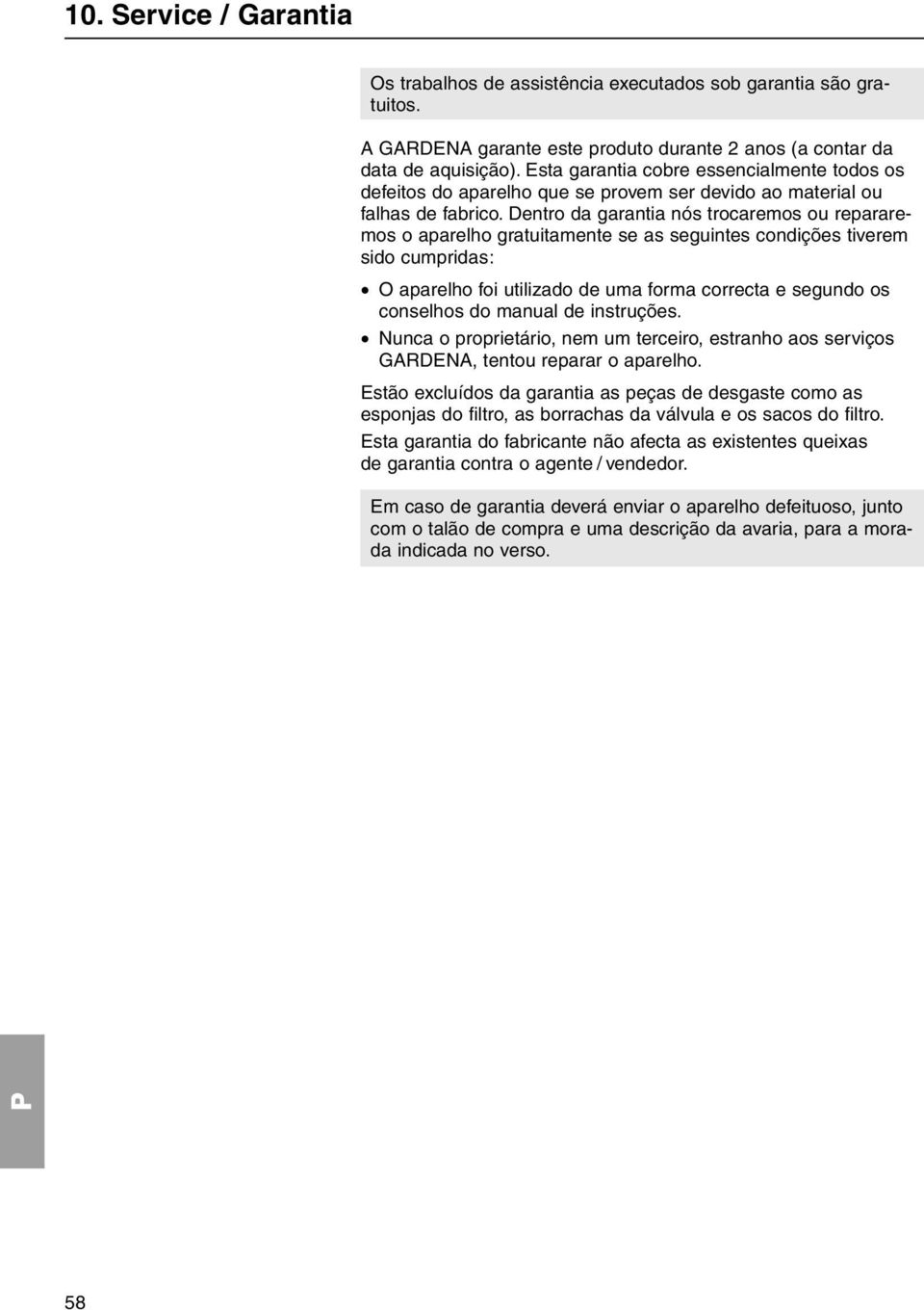 Dentro da garantia nós trocaremos ou repararemos o aparelho gratuitamente se as seguintes condições tiverem sido cumpridas: O aparelho foi utilizado de uma forma correcta e segundo os conselhos do