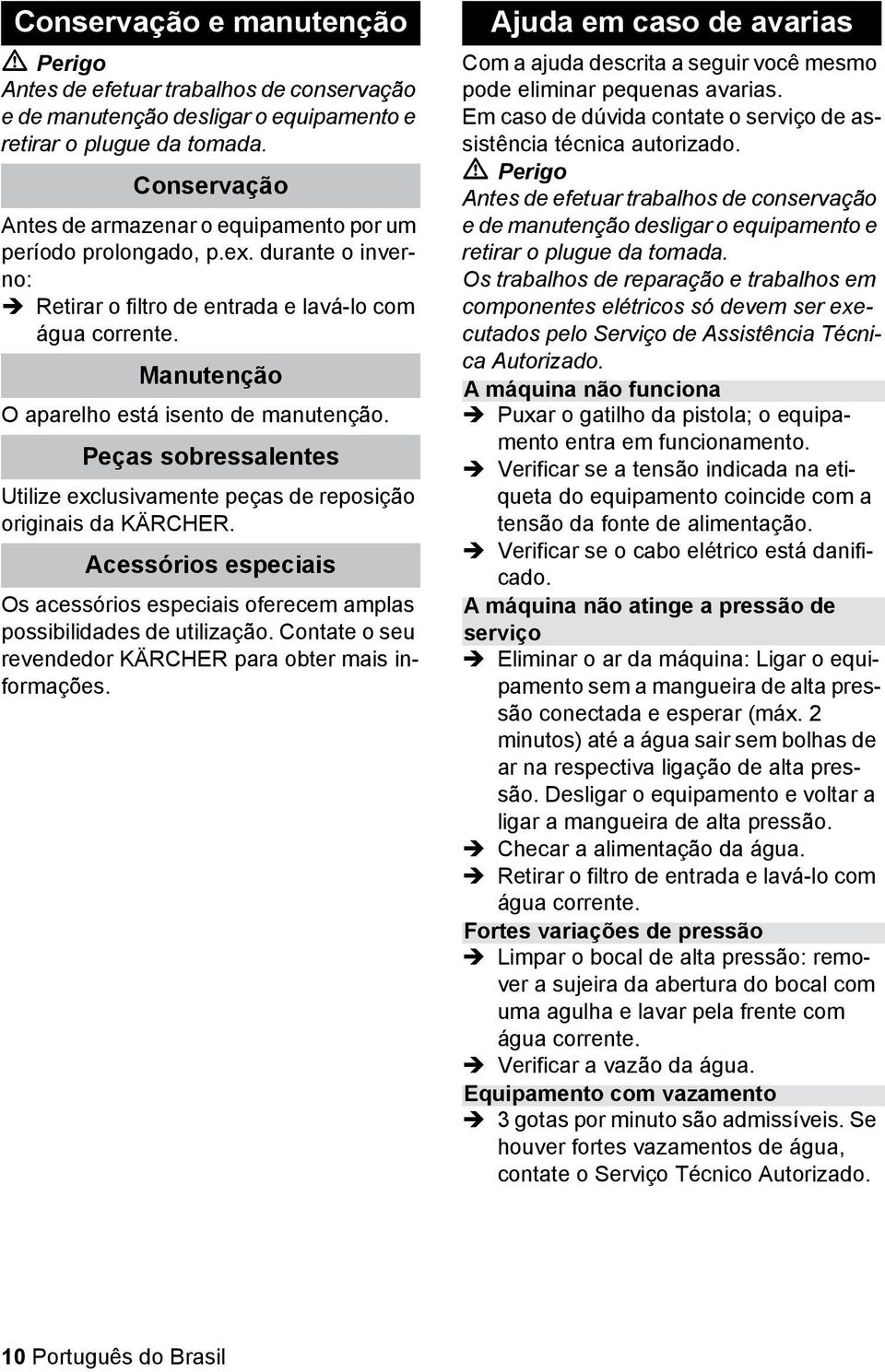 Manutenção O aparelho está isento de manutenção. Peças sobressalentes Utilize exclusivamente peças de reposição originais da KÄRCHER.