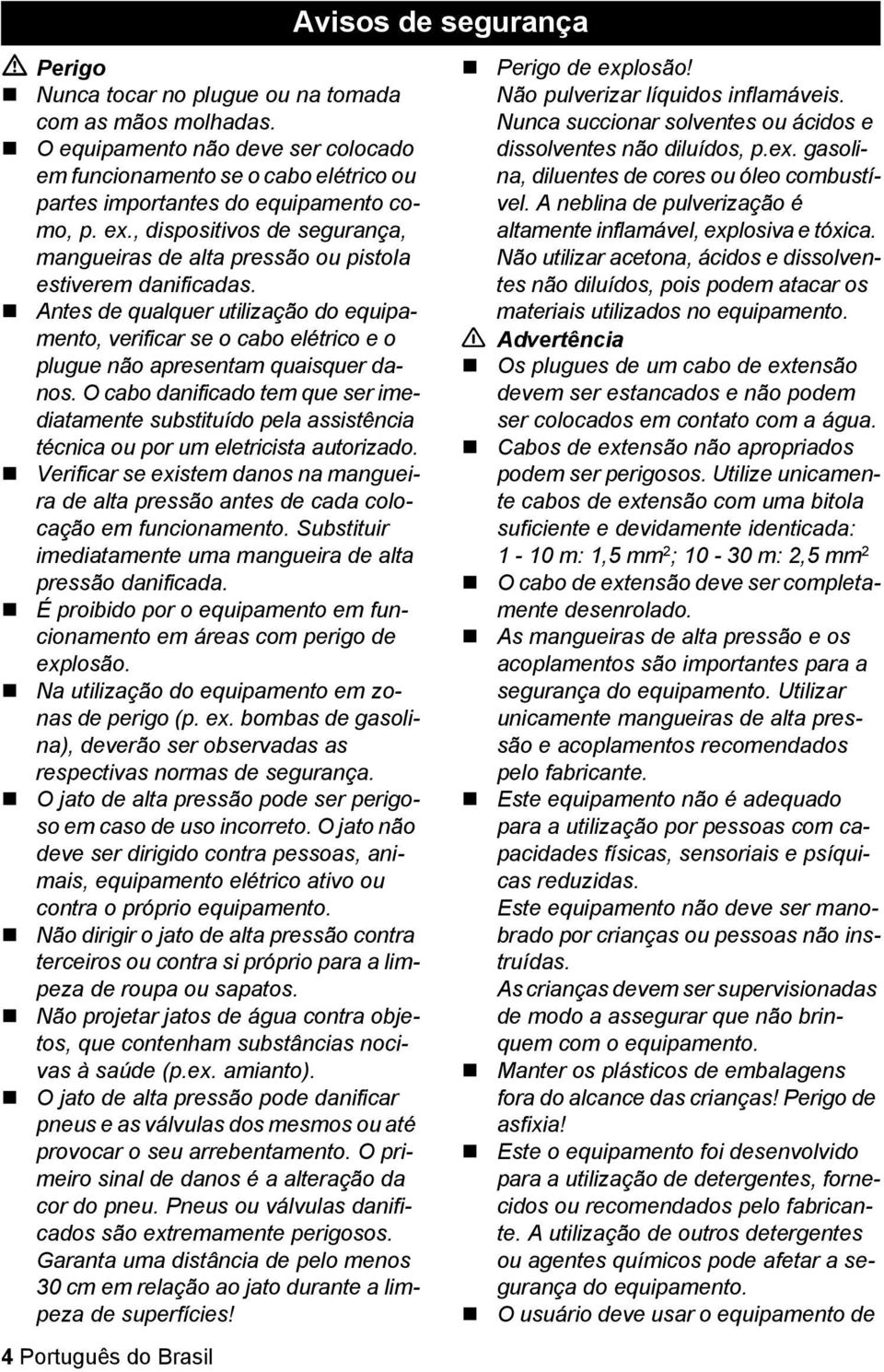 Antes de qualquer utilização do equipamento, verificar se o cabo elétrico e o plugue não apresentam quaisquer danos.