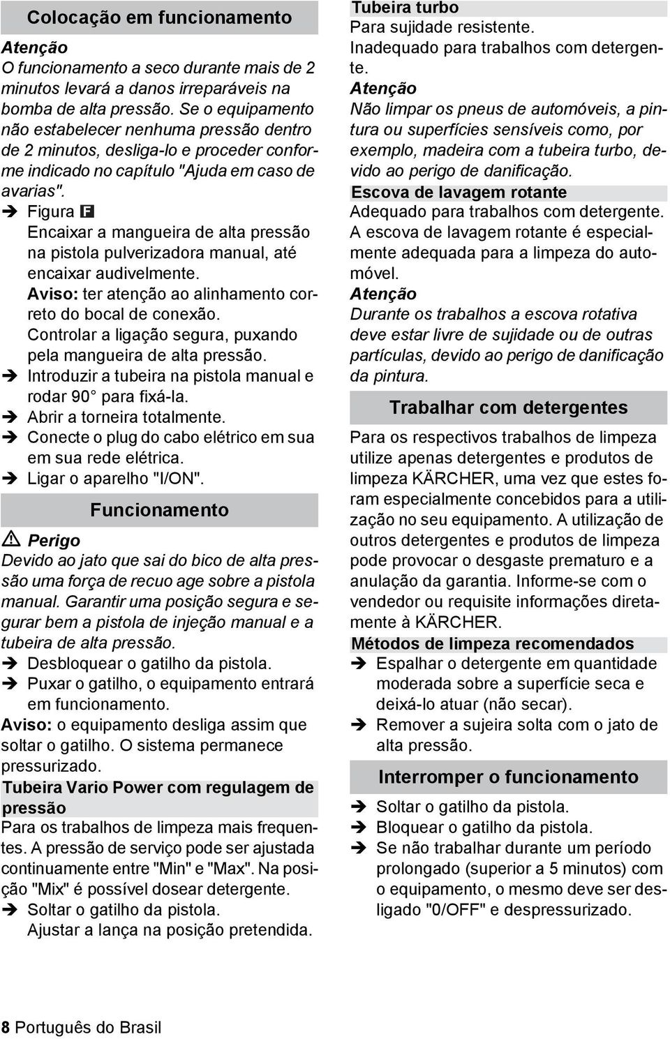 Encaixar a mangueira de alta pressão na pistola pulverizadora manual, até encaixar audivelmente. Aviso: ter atenção ao alinhamento correto do bocal de conexão.