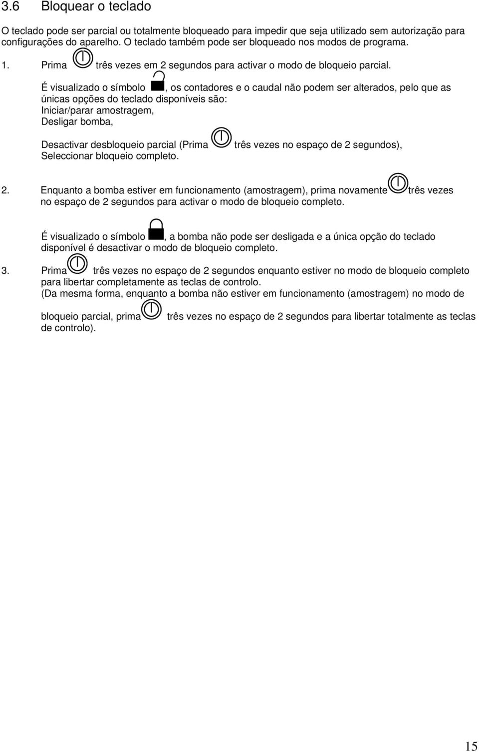 É visualizado o símbolo, os contadores e o caudal não podem ser alterados, pelo que as únicas opções do teclado disponíveis são: Iniciar/parar amostragem, Desligar bomba, Desactivar desbloqueio