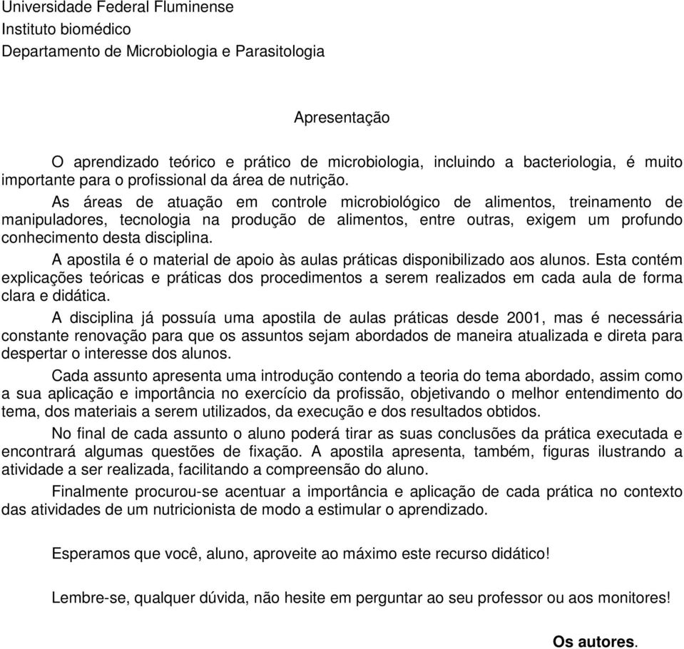 A apostila é o material de apoio às aulas práticas disponibilizado aos alunos. Esta contém explicações teóricas e práticas dos procedimentos a serem realizados em cada aula de forma clara e didática.