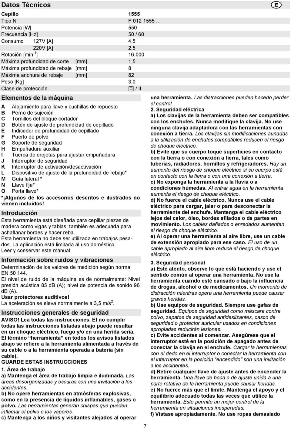 cuchillas de repuesto B Perno de sujeción C Tornillos del bloque cortador D Botón de ajuste de profundidad de cepillado E Indicador de profundidad de cepillado F Puerto de polvo G Soporte de