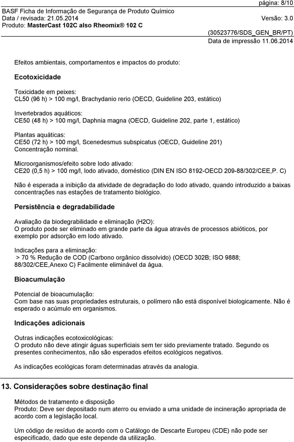 Microorganismos/efeito sobre lodo ativado: CE20 (0,5 h) > 100 mg/l, lodo ativado, doméstico (DIN EN ISO 8192-OECD 209-88/302/CEE,P.