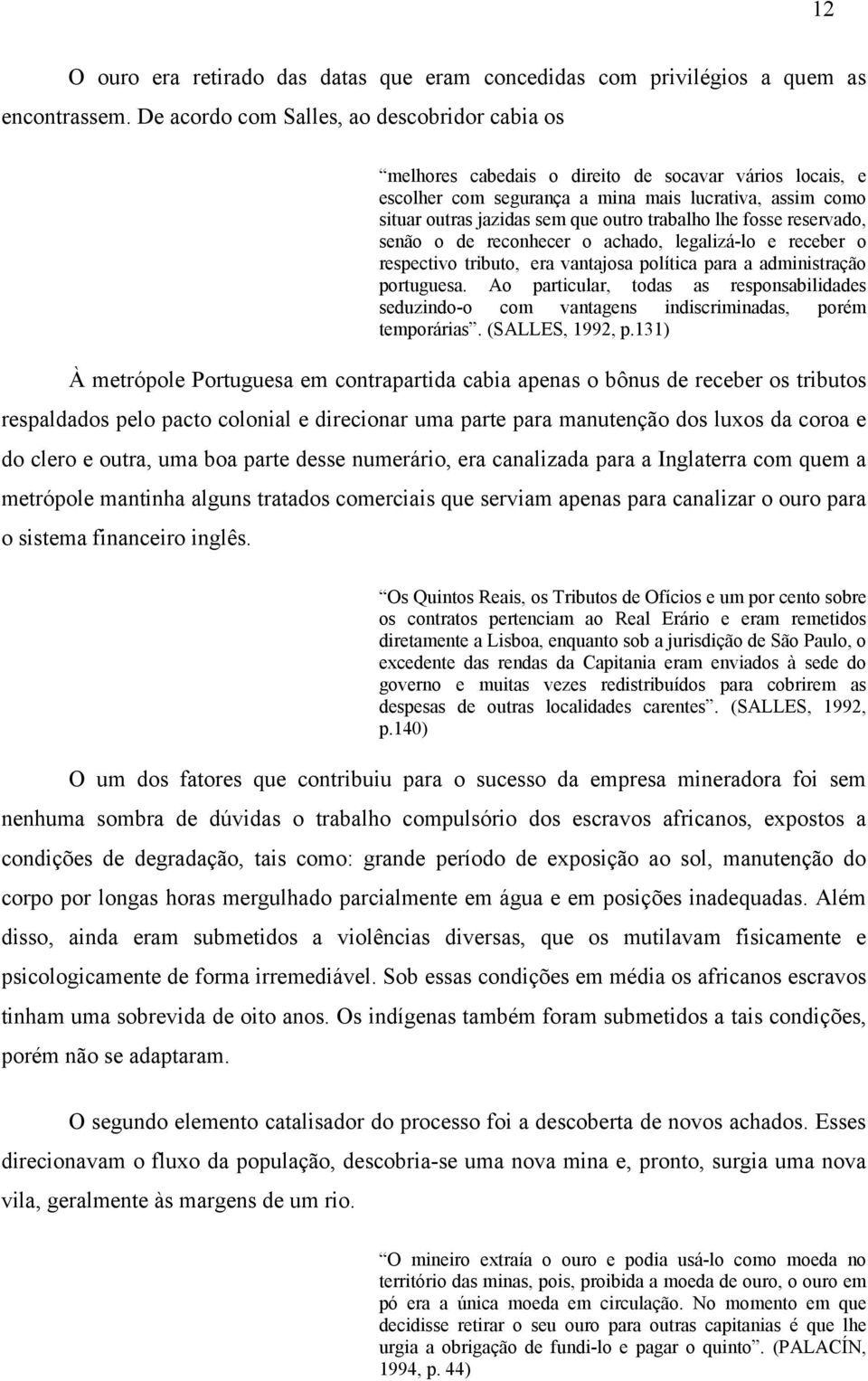 trabalho lhe fosse reservado, senão o de reconhecer o achado, legalizá-lo e receber o respectivo tributo, era vantajosa política para a administração portuguesa.