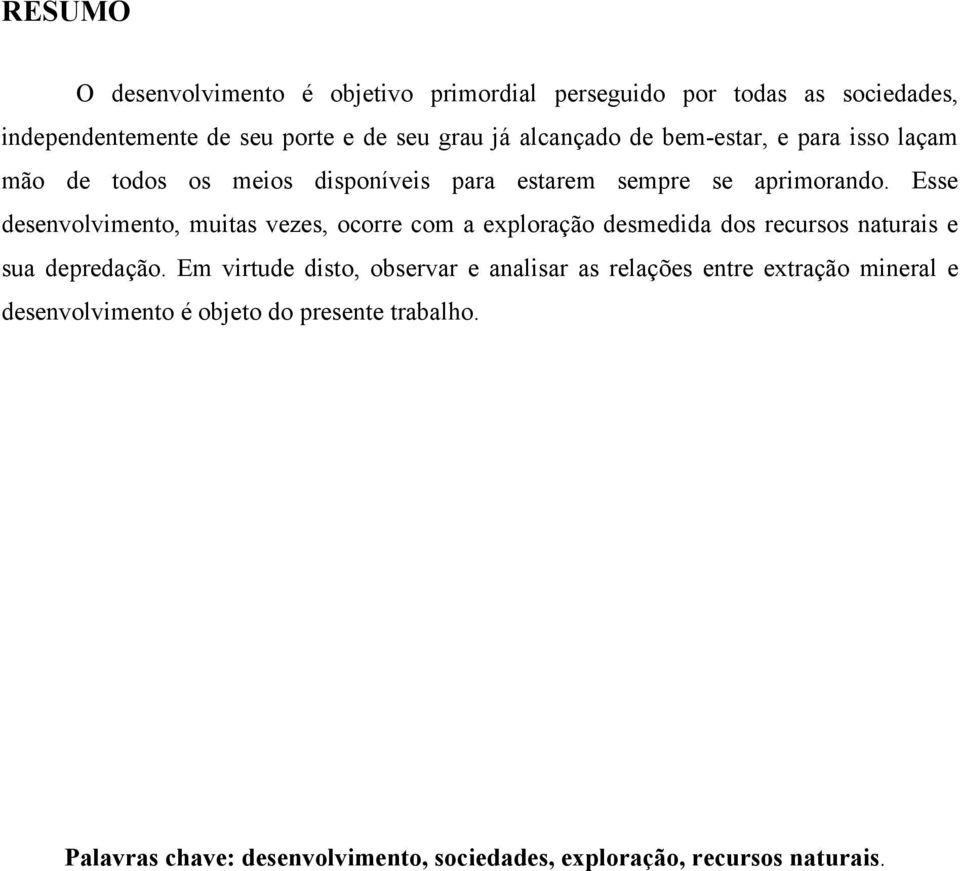 Esse desenvolvimento, muitas vezes, ocorre com a exploração desmedida dos recursos naturais e sua depredação.