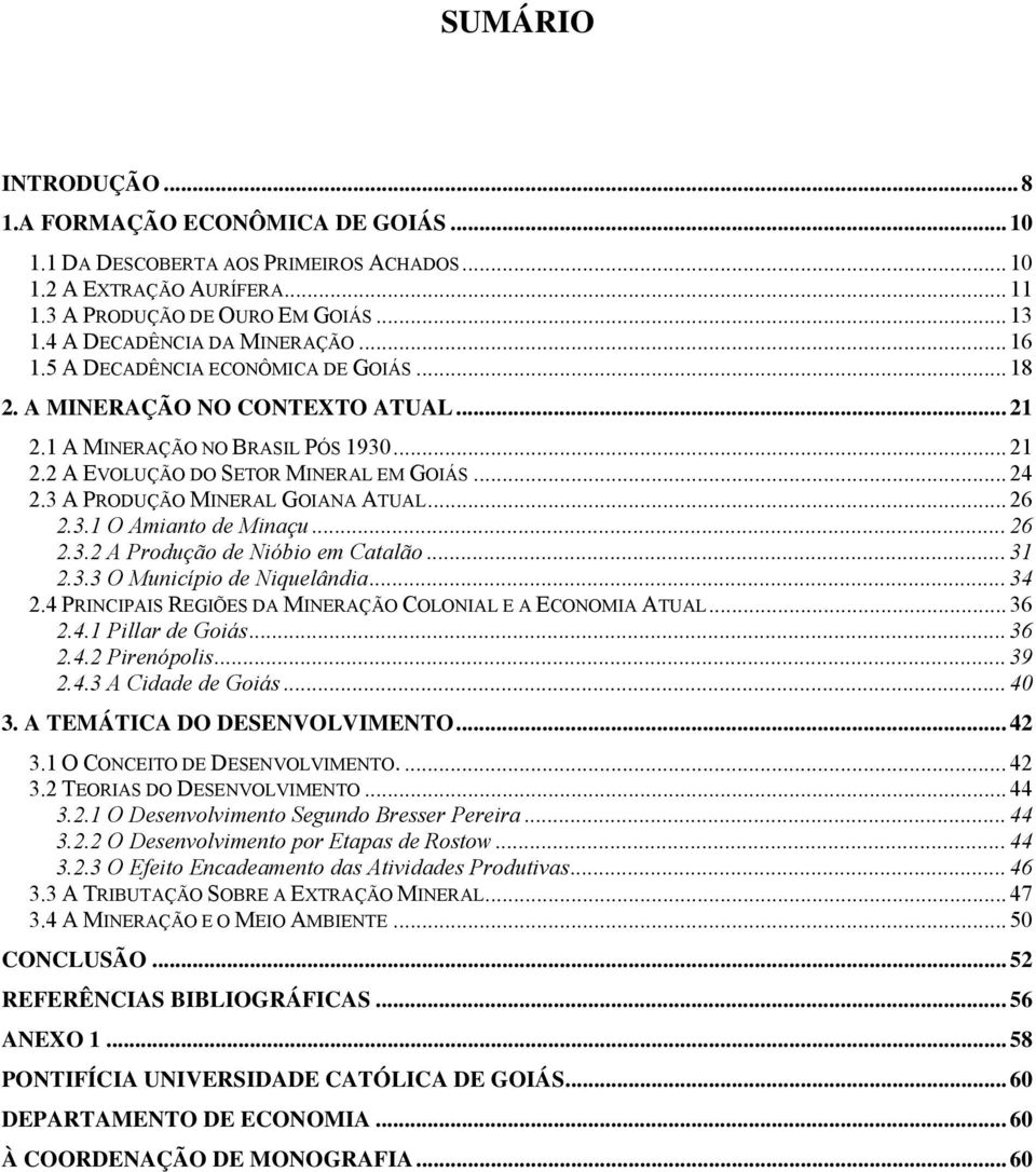 .. 24 2.3 A PRODUÇÃO MINERAL GOIANA ATUAL... 26 2.3.1 O Amianto de Minaçu... 26 2.3.2 A Produção de Nióbio em Catalão... 31 2.3.3 O Município de Niquelândia... 34 2.