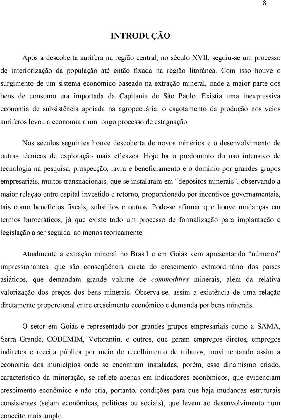 Existia uma inexpressiva economia de subsistência apoiada na agropecuária, o esgotamento da produção nos veios auríferos levou a economia a um longo processo de estagnação.