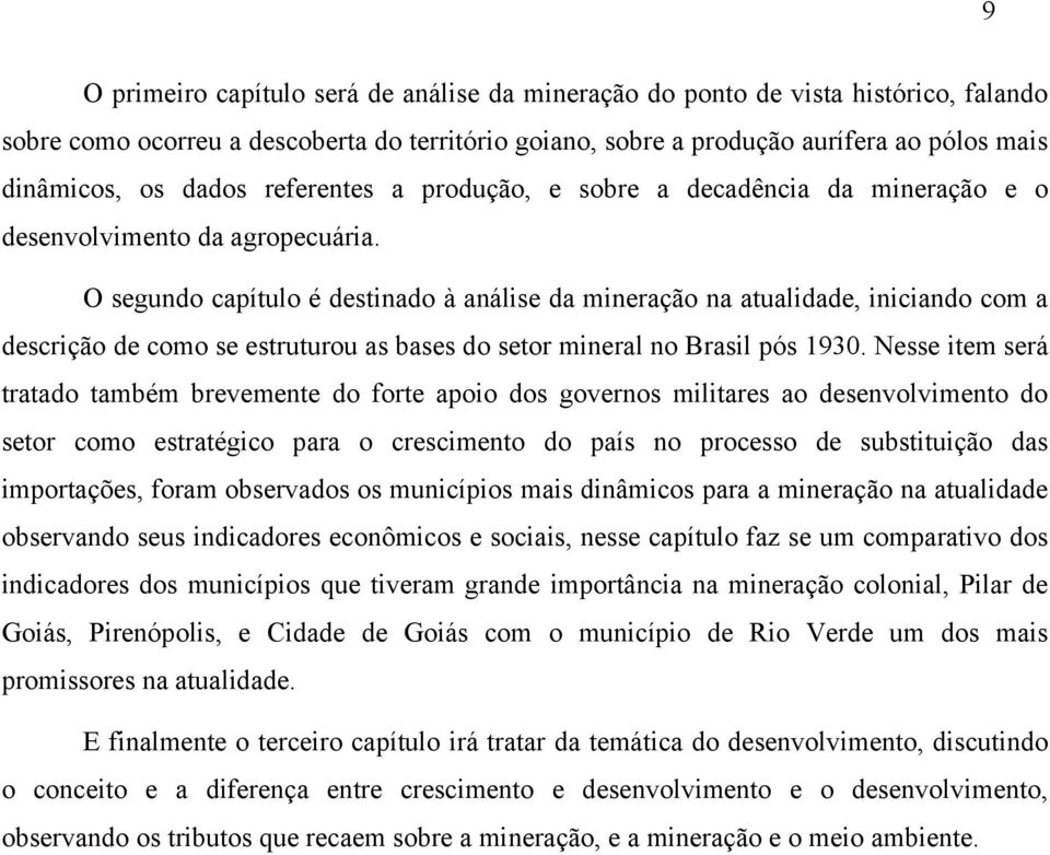 O segundo capítulo é destinado à análise da mineração na atualidade, iniciando com a descrição de como se estruturou as bases do setor mineral no Brasil pós 1930.