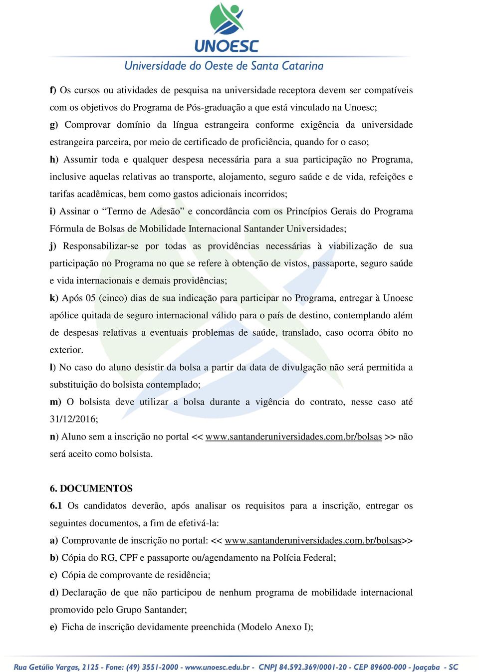 no Programa, inclusive aquelas relativas ao transporte, alojamento, seguro saúde e de vida, refeições e tarifas acadêmicas, bem como gastos adicionais incorridos; i) Assinar o Termo de Adesão e