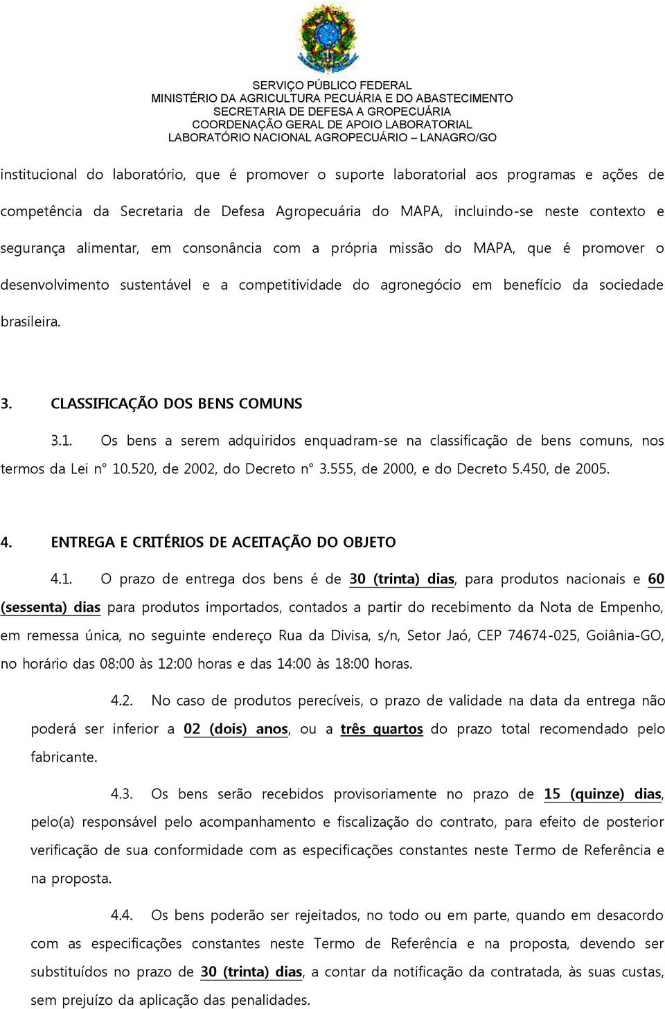 CLASSIFICAÇÃO DOS BENS COMUNS 3.1. Os bens a serem adquiridos enquadram-se na classificação de bens comuns, nos termos da Lei n 10.520, de 2002, do Decreto n 3.555, de 2000, e do Decreto 5.