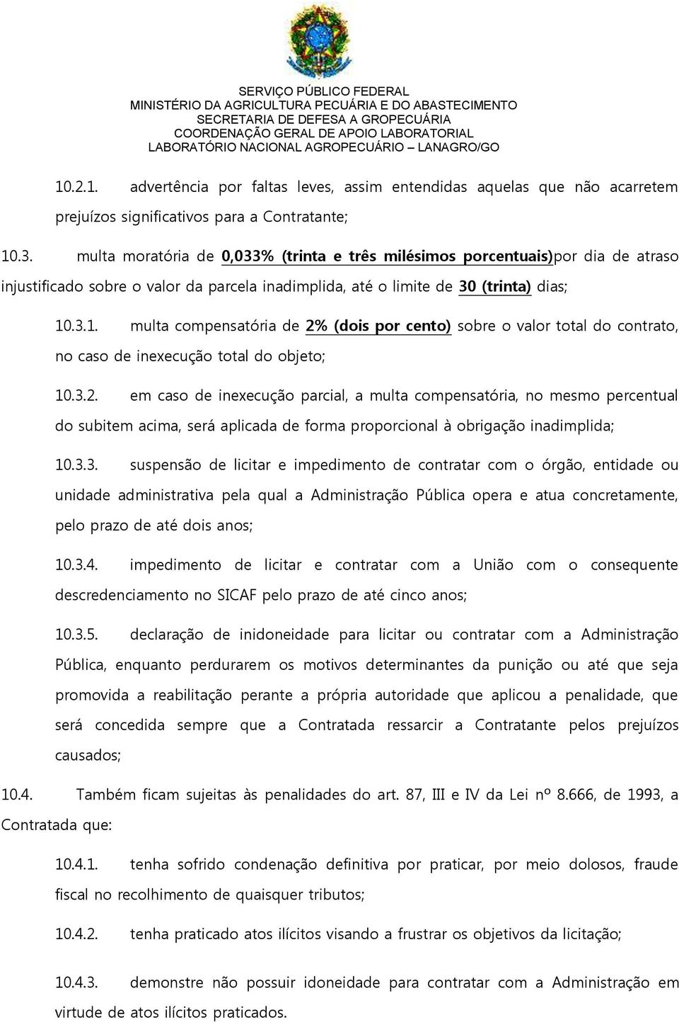 .3.1. multa compensatória de 2% (dois por cento) sobre o valor total do contrato, no caso de inexecução total do objeto; 10.3.2. em caso de inexecução parcial, a multa compensatória, no mesmo percentual do subitem acima, será aplicada de forma proporcional à obrigação inadimplida; 10.