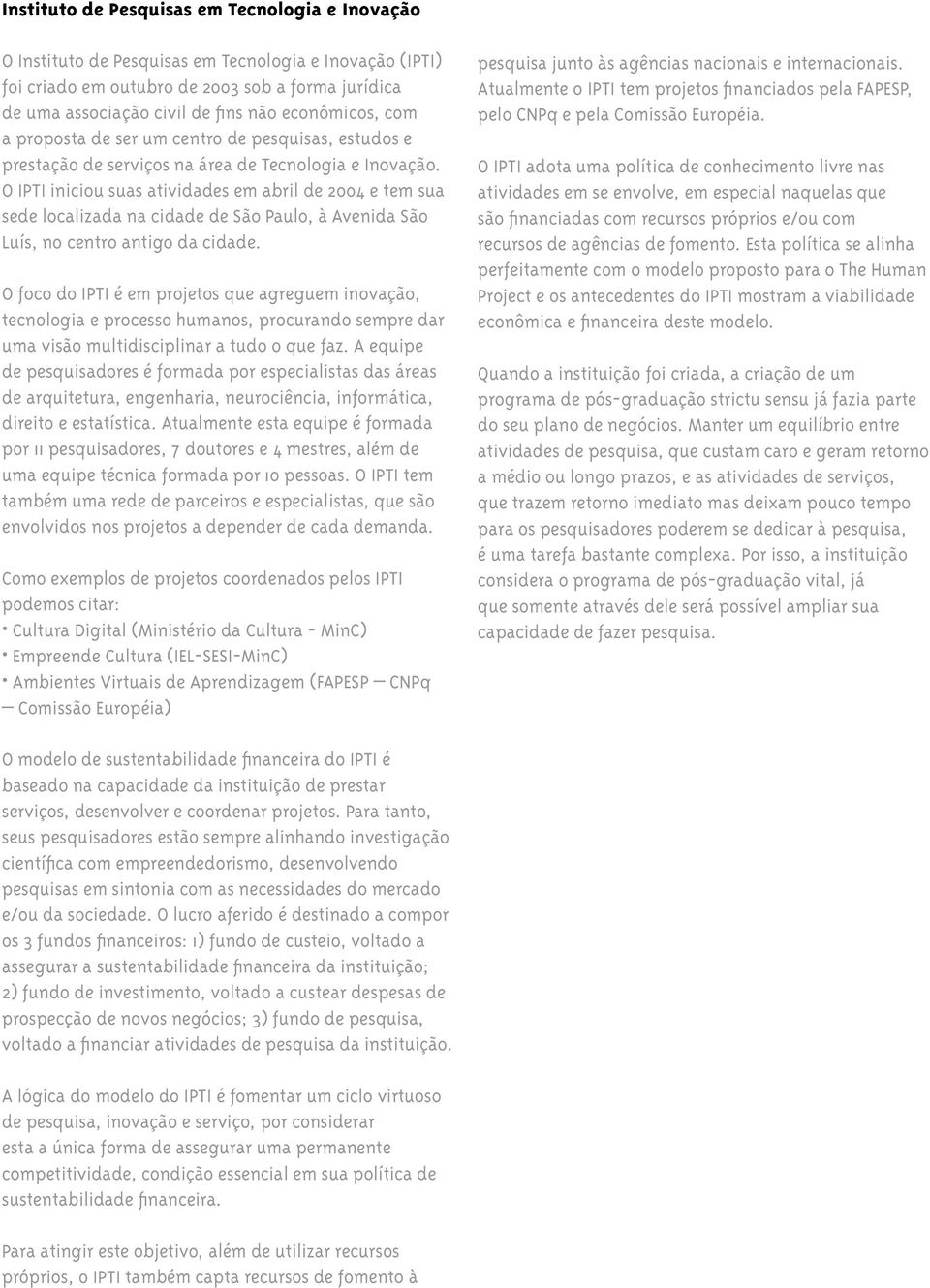 O IPTI iniciou suas atividades em abril de 2004 e tem sua sede localizada na cidade de São Paulo, à Avenida São Luís, no centro antigo da cidade.