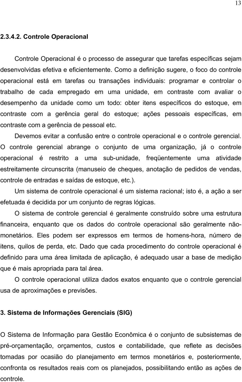 desempenho da unidade como um todo: obter itens específicos do estoque, em contraste com a gerência geral do estoque;; ações pessoais específicas, em contraste com a gerência de pessoal etc.