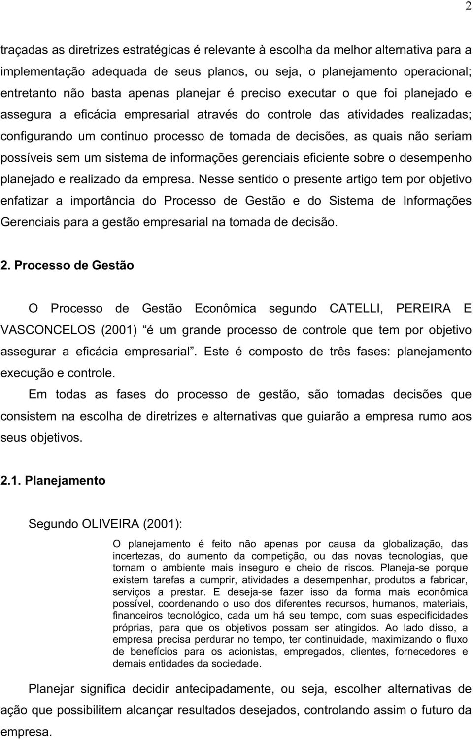 seriam possíveis sem um sistema de informações gerenciais eficiente sobre o desempenho planejado e realizado da empresa.