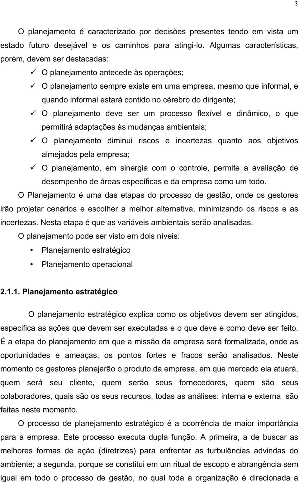 cérebro do dirigente;; ü O planejamento deve ser um processo flexível e dinâmico, o que permitirá adaptações às mudanças ambientais;; ü O planejamento diminui riscos e incertezas quanto aos objetivos