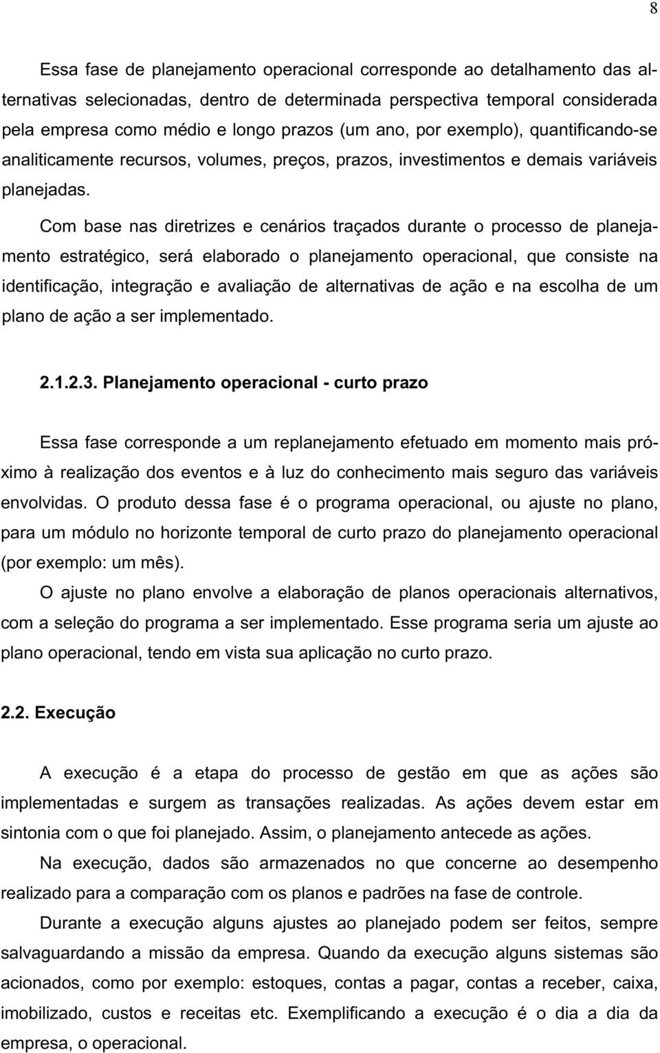 Com base nas diretrizes e cenários traçados durante o processo de planejamento estratégico, será elaborado o planejamento operacional, que consiste na identificação, integração e avaliação de