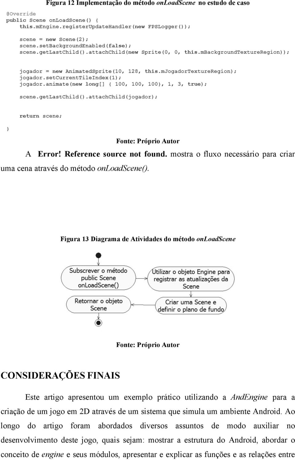 Figura 13 Diagrama de Atividades do método onloadscene Fonte: Próprio Autor CONSIDERAÇÕES FINAIS Este artigo apresentou um exemplo prático utilizando a AndEngine para a