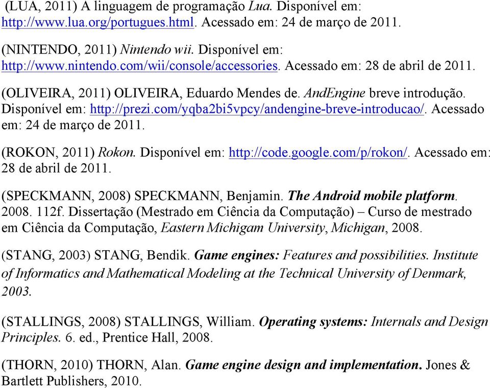 com/yqba2bi5vpcy/andengine-breve-introducao/. Acessado em: 24 de março de 2011. (ROKON, 2011) Rokon. Disponível em: http://code.google.com/p/rokon/. Acessado em: 28 de abril de 2011.