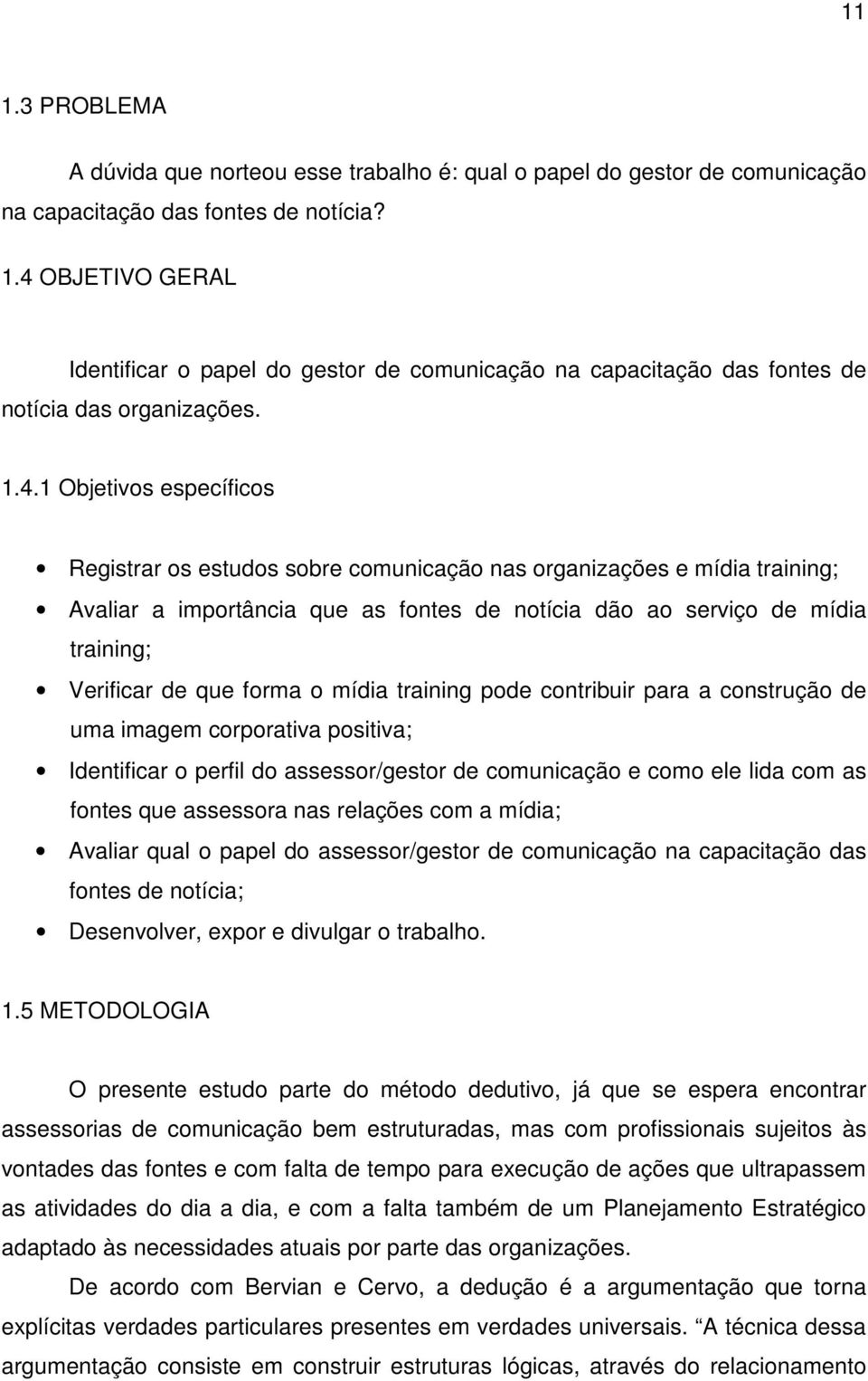 forma o mídia training pode contribuir para a construção de uma imagem corporativa positiva; Identificar o perfil do assessor/gestor de comunicação e como ele lida com as fontes que assessora nas