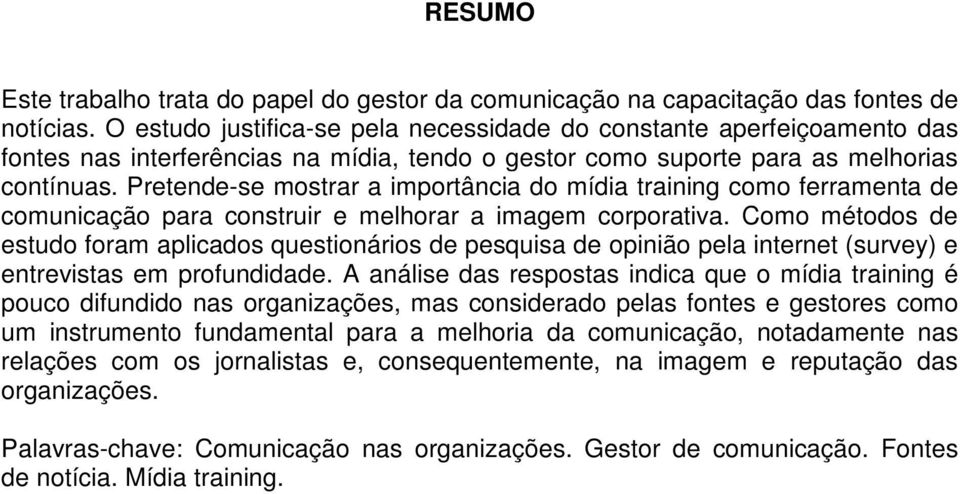 Pretende-se mostrar a importância do mídia training como ferramenta de comunicação para construir e melhorar a imagem corporativa.