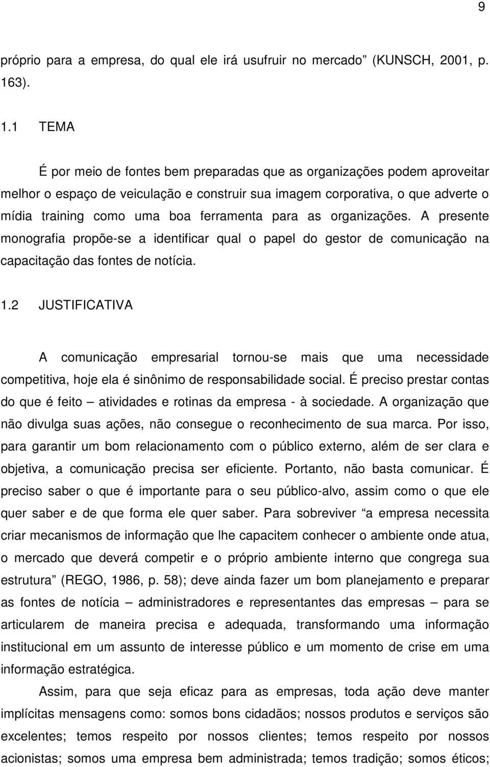 1 TEMA É por meio de fontes bem preparadas que as organizações podem aproveitar melhor o espaço de veiculação e construir sua imagem corporativa, o que adverte o mídia training como uma boa