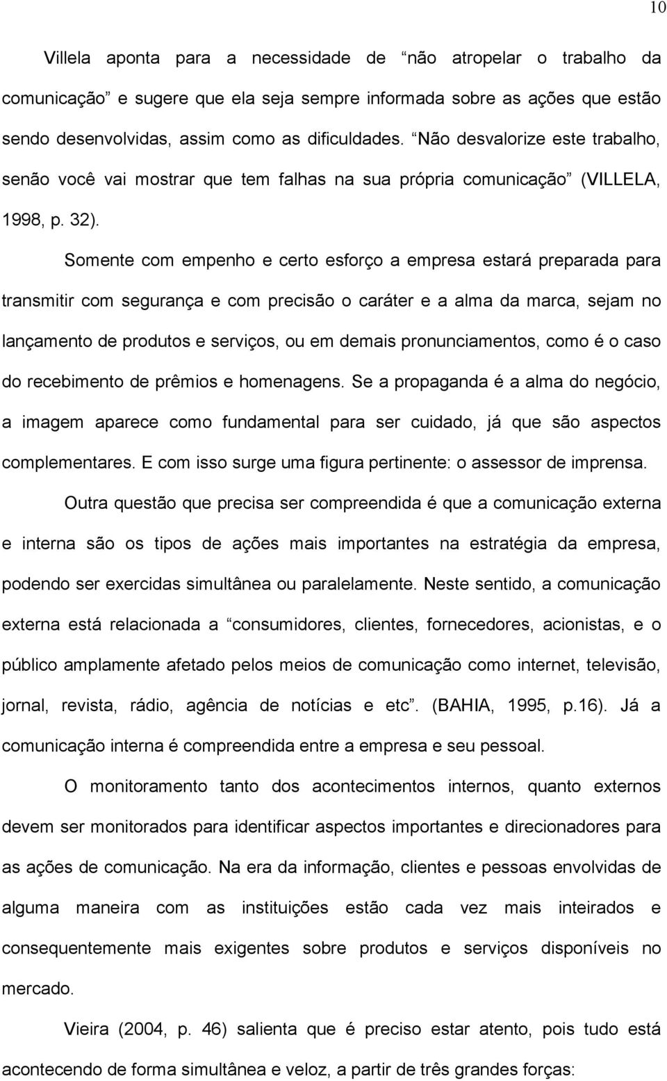 Somente com empenho e certo esforço a empresa estará preparada para transmitir com segurança e com precisão o caráter e a alma da marca, sejam no lançamento de produtos e serviços, ou em demais