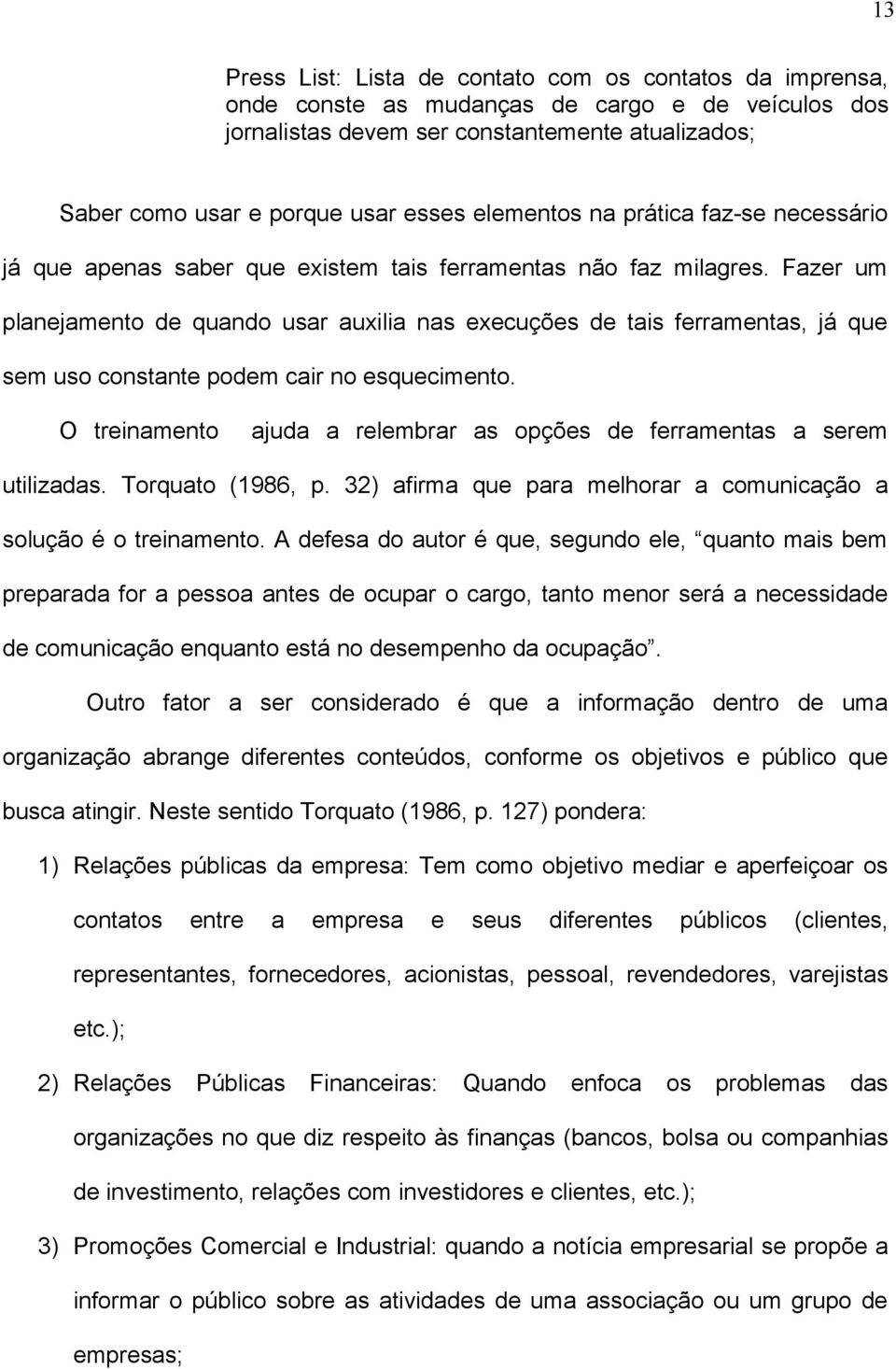 Fazer um planejamento de quando usar auxilia nas execuções de tais ferramentas, já que sem uso constante podem cair no esquecimento.