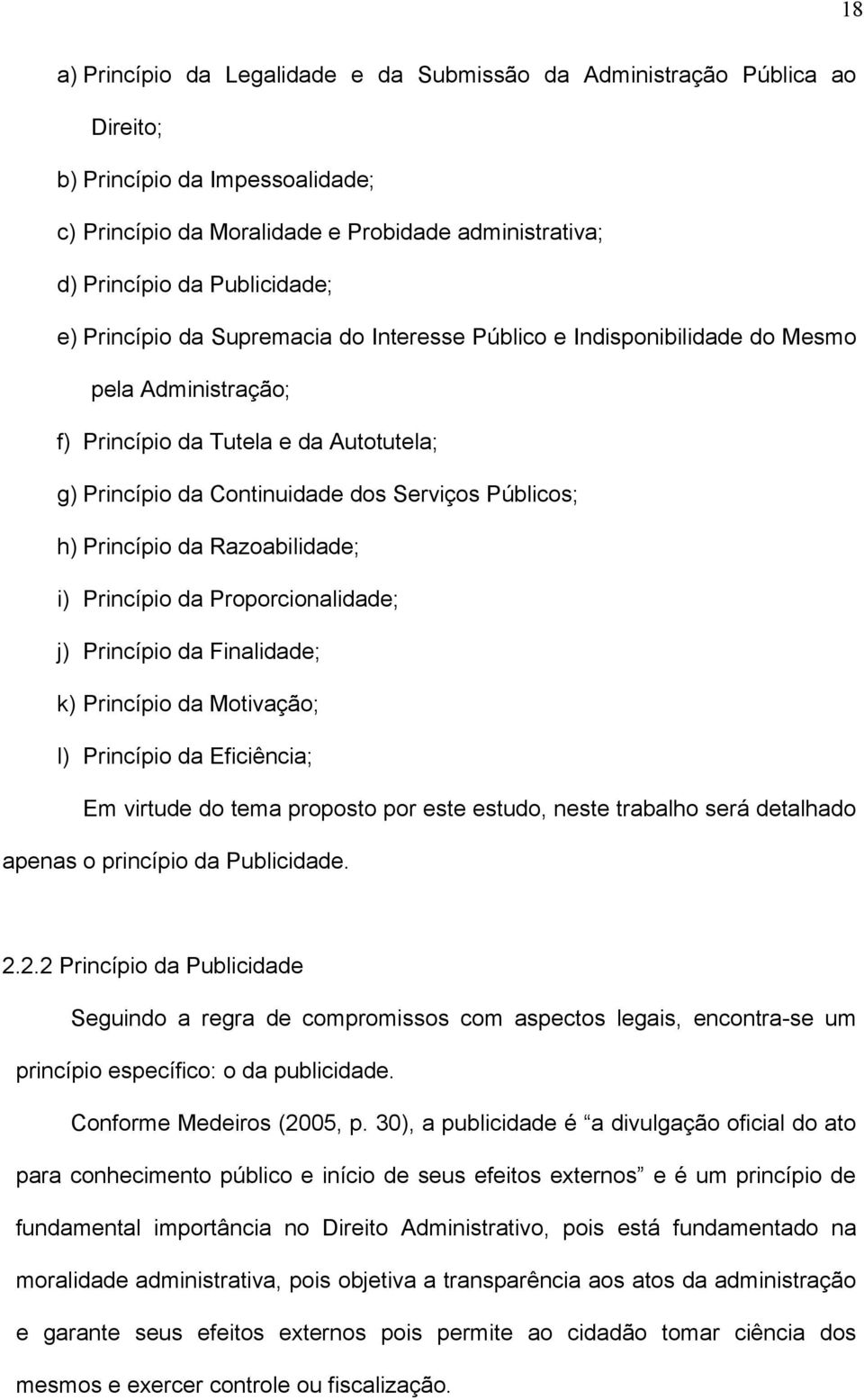 Princípio da Razoabilidade; i) Princípio da Proporcionalidade; j) Princípio da Finalidade; k) Princípio da Motivação; l) Princípio da Eficiência; Em virtude do tema proposto por este estudo, neste