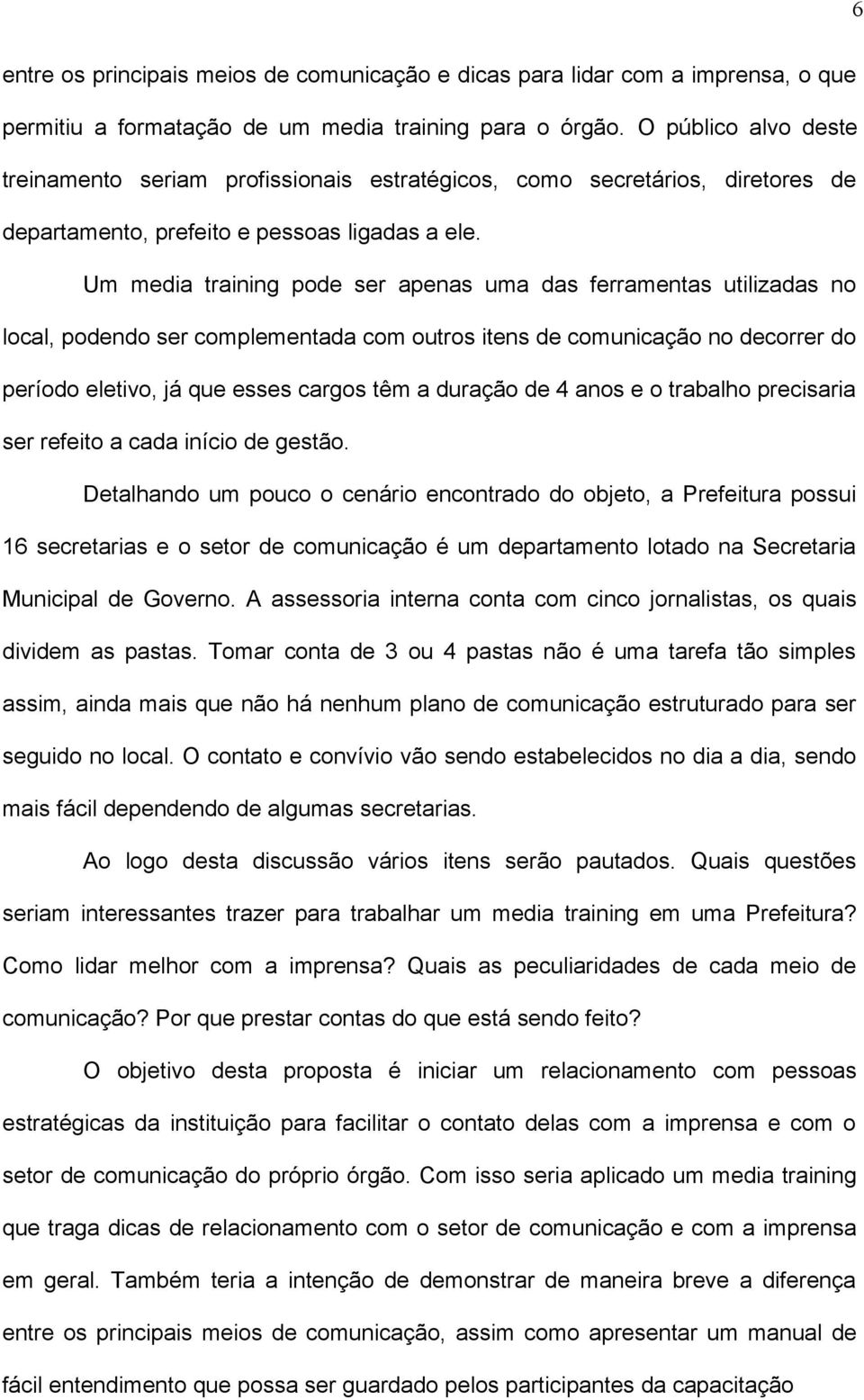 Um media training pode ser apenas uma das ferramentas utilizadas no local, podendo ser complementada com outros itens de comunicação no decorrer do período eletivo, já que esses cargos têm a duração