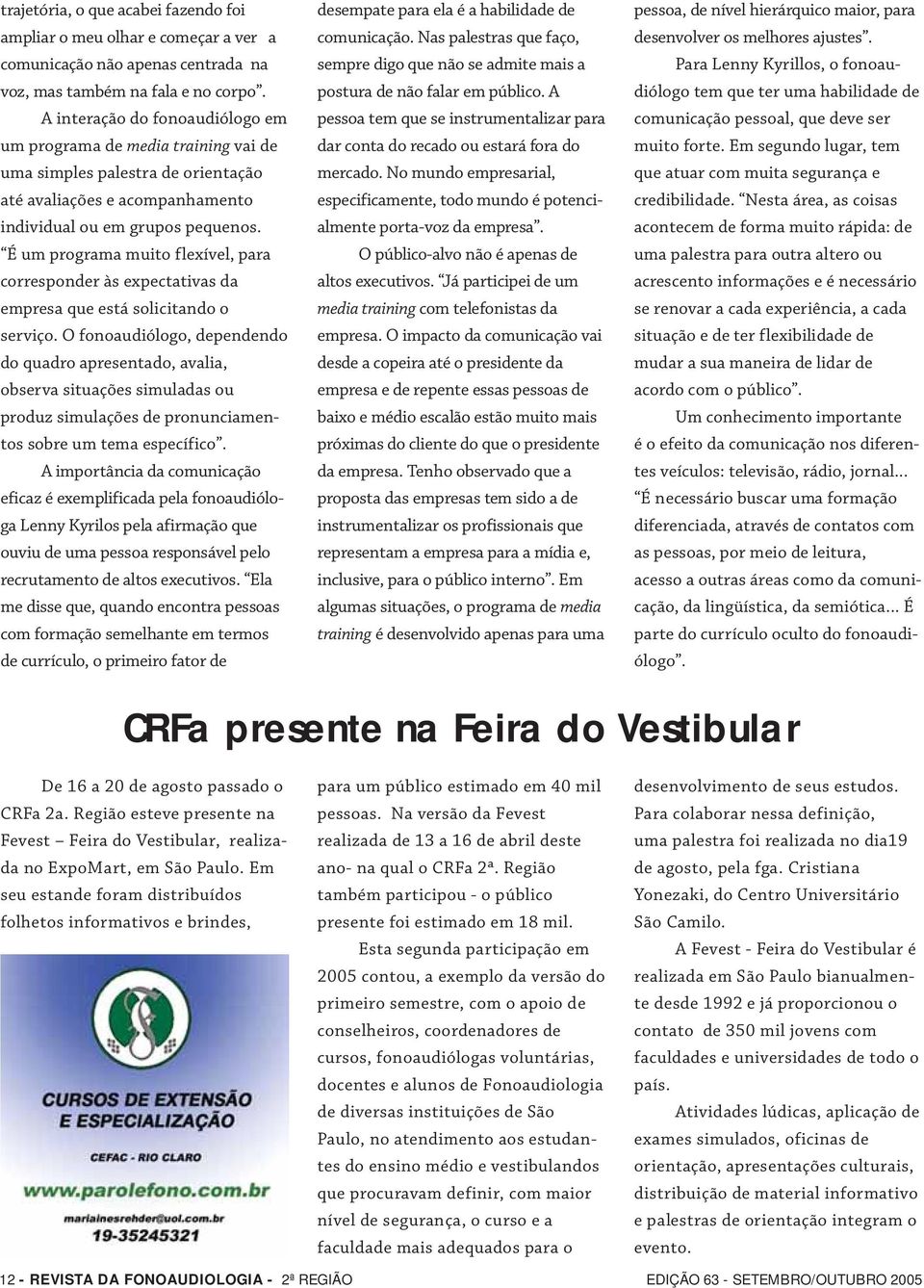 É um programa muito flexível, para corresponder às expectativas da empresa que está solicitando o serviço.