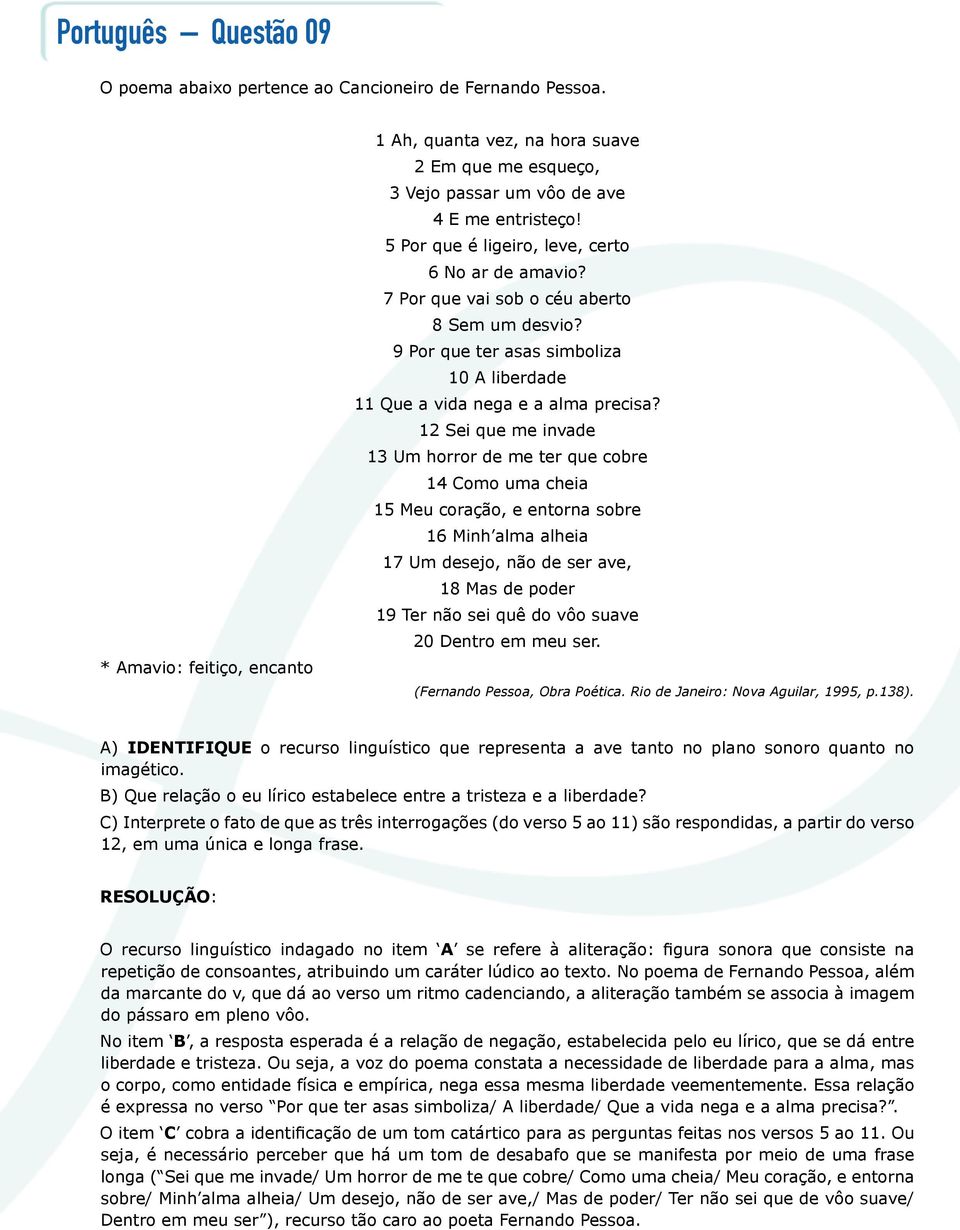 7 Por que vai sob o céu aberto 8 Sem um desvio? 9 Por que ter asas simboliza 10 A liberdade 11 Que a vida nega e a alma precisa?