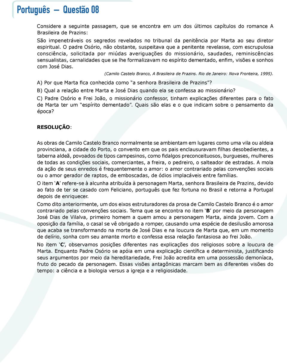 O padre Osório, não obstante, suspeitava que a penitente revelasse, com escrupulosa consciência, solicitada por miúdas averiguações do missionário, saudades, reminiscências sensualistas, carnalidades