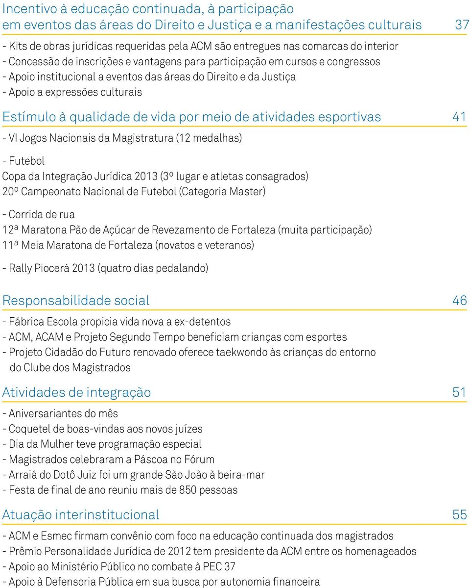 eventos das áreas do Direito e da Justiça - Apoio a expressões culturais Estímulo à qualidade de vida por meio de atividades esportivas.