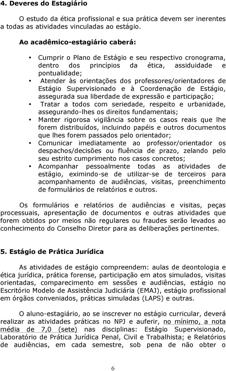 de Estágio Supervisionado e à Coordenação de Estágio, assegurada sua liberdade de expressão e participação; Tratar a todos com seriedade, respeito e urbanidade, assegurando-lhes os direitos