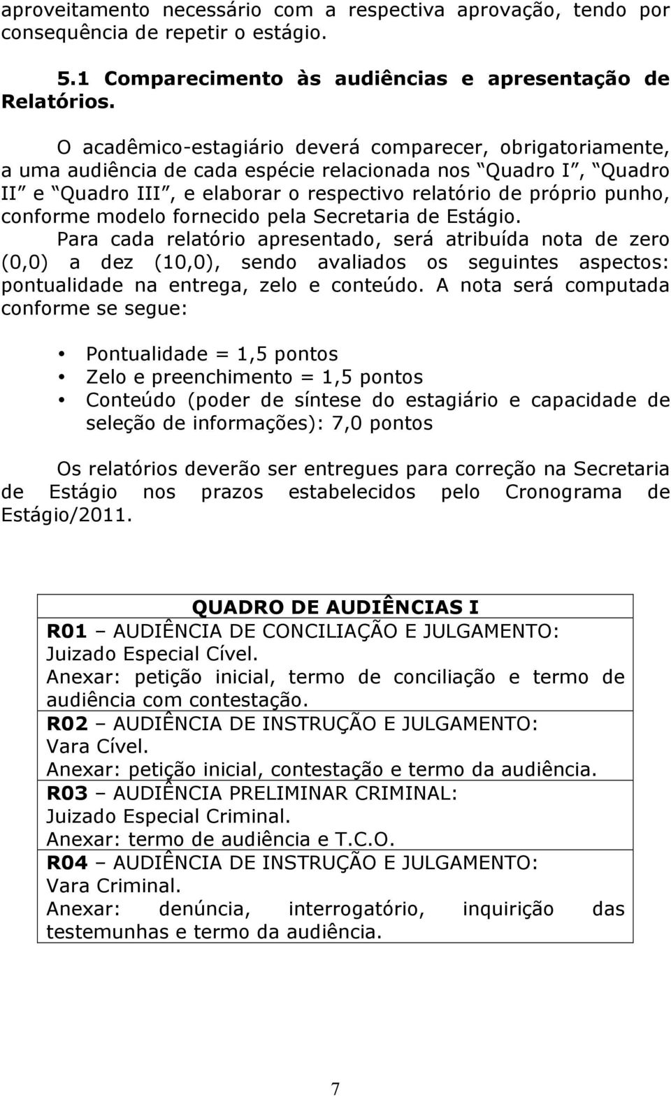 conforme modelo fornecido pela Secretaria de Estágio.