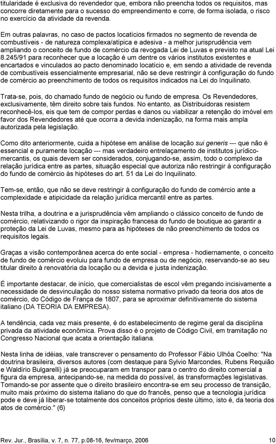 Em outras palavras, no caso de pactos locatícios firmados no segmento de revenda de combustíveis - de natureza complexa/atípica e adesiva - a melhor jurisprudência vem ampliando o conceito de fundo