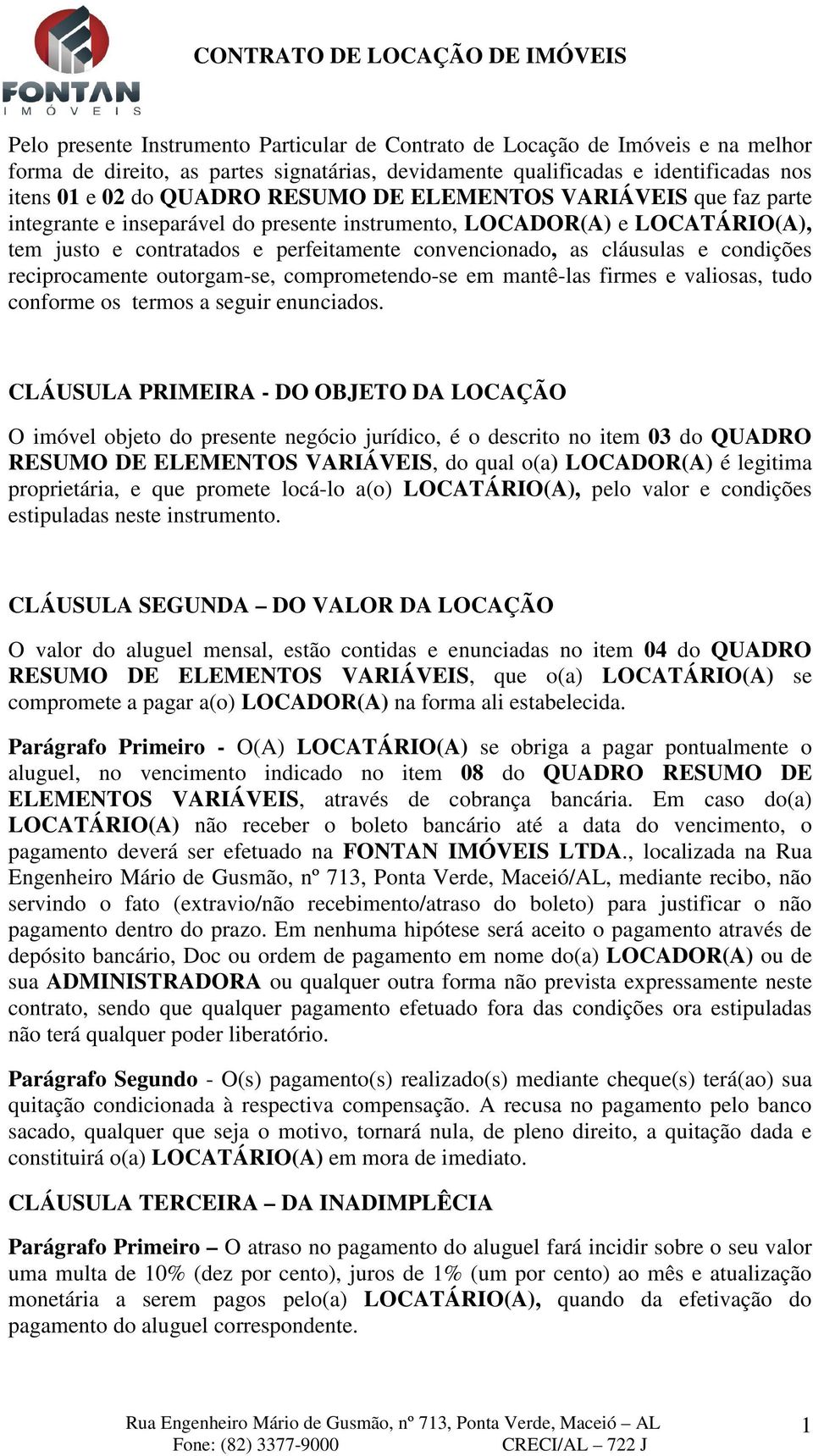 as cláusulas e condições reciprocamente outorgam-se, comprometendo-se em mantê-las firmes e valiosas, tudo conforme os termos a seguir enunciados.